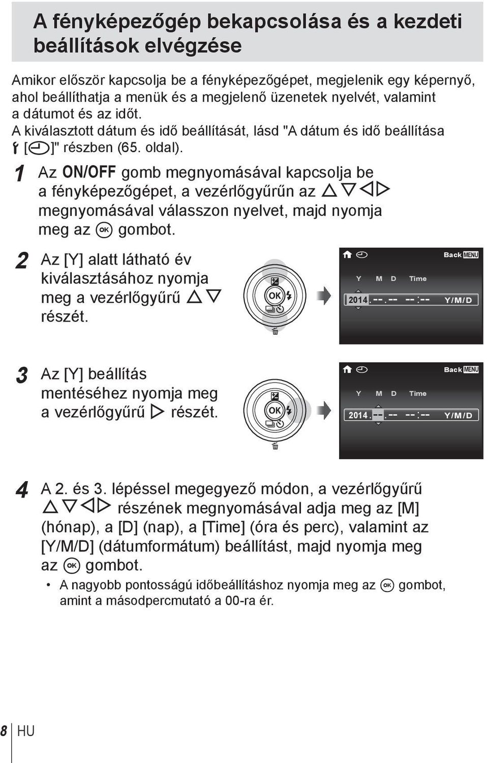 1 Az n gomb megnyomásával kapcsolja be a fényképezőgépet, a vezérlőgyűrűn az FGHI megnyomásával válasszon nyelvet, majd nyomja meg az A gombot.