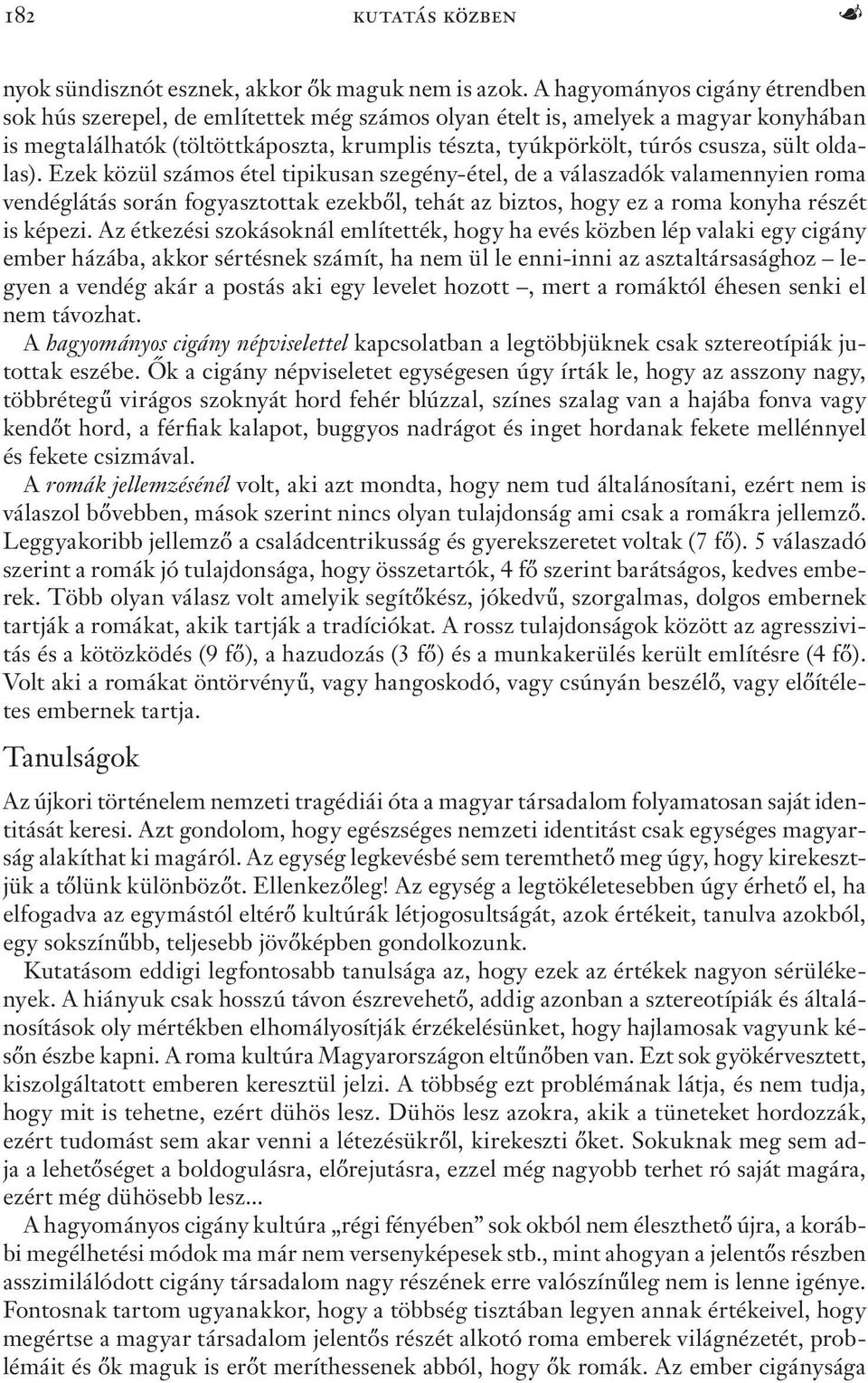 sült oldalas). Ezek közül számos étel tipikusan szegény-étel, de a válaszadók valamennyien roma vendéglátás során fogyasztottak ezekből, tehát az biztos, hogy ez a roma konyha részét is képezi.