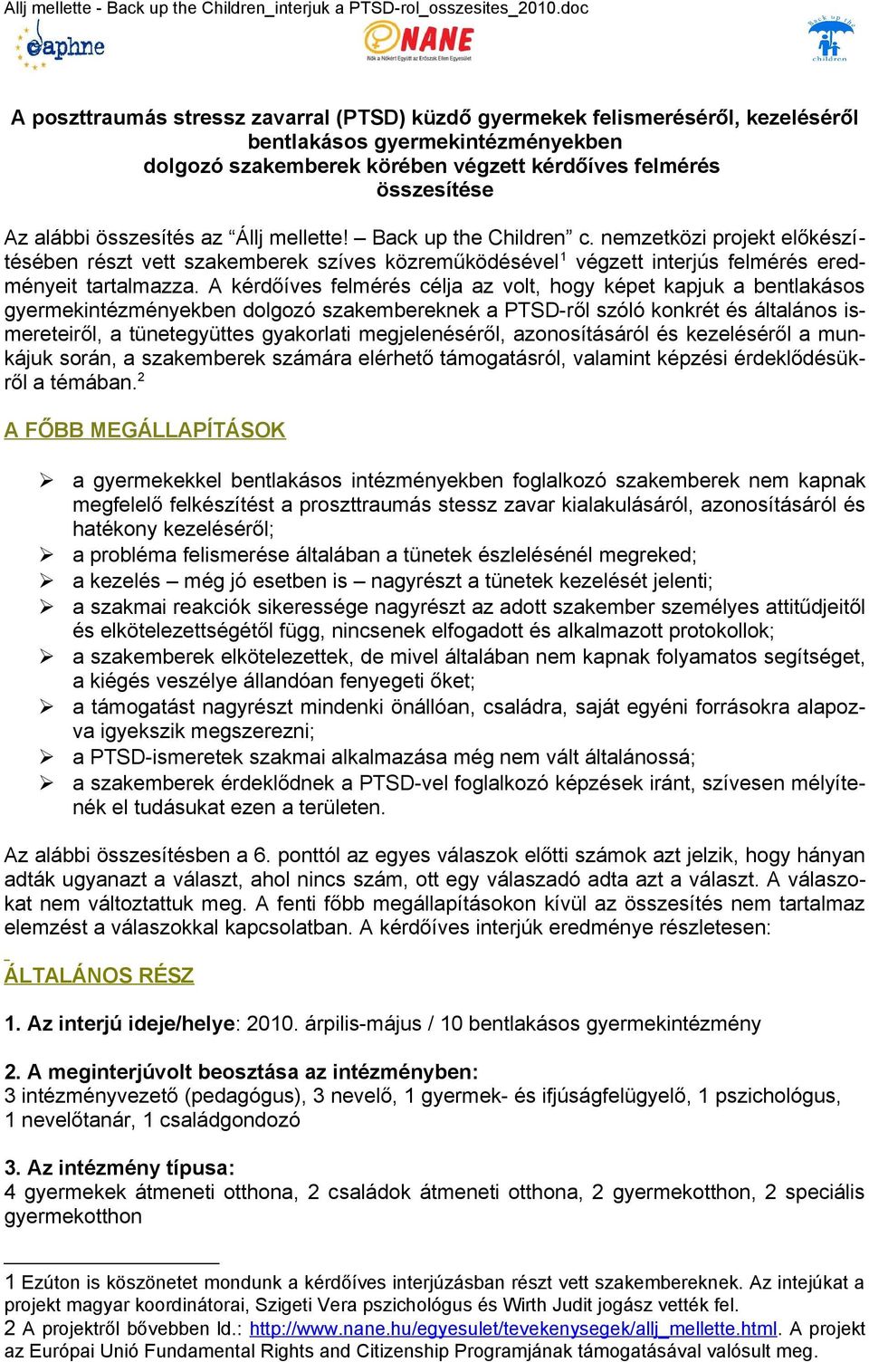 A kérdőíves felmérés célja az volt, hogy képet kapjuk a bentlakásos gyermekintézményekben dolgozó szakembereknek a PTSD-ről szóló konkrét és általános ismereteiről, a tünetegyüttes gyakorlati