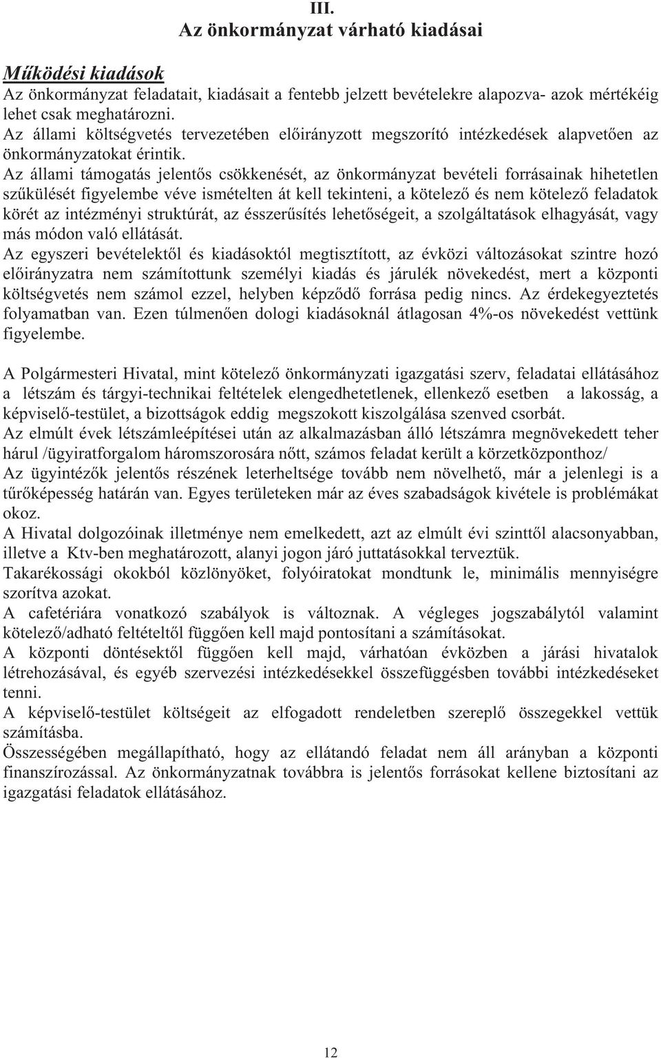 Az állami támogatás jelent s csökkenését, az önkormányzat bevételi forrásainak hihetetlen sz külését figyelembe véve ismételten át kell tekinteni, a kötelez és nem kötelez feladatok körét az