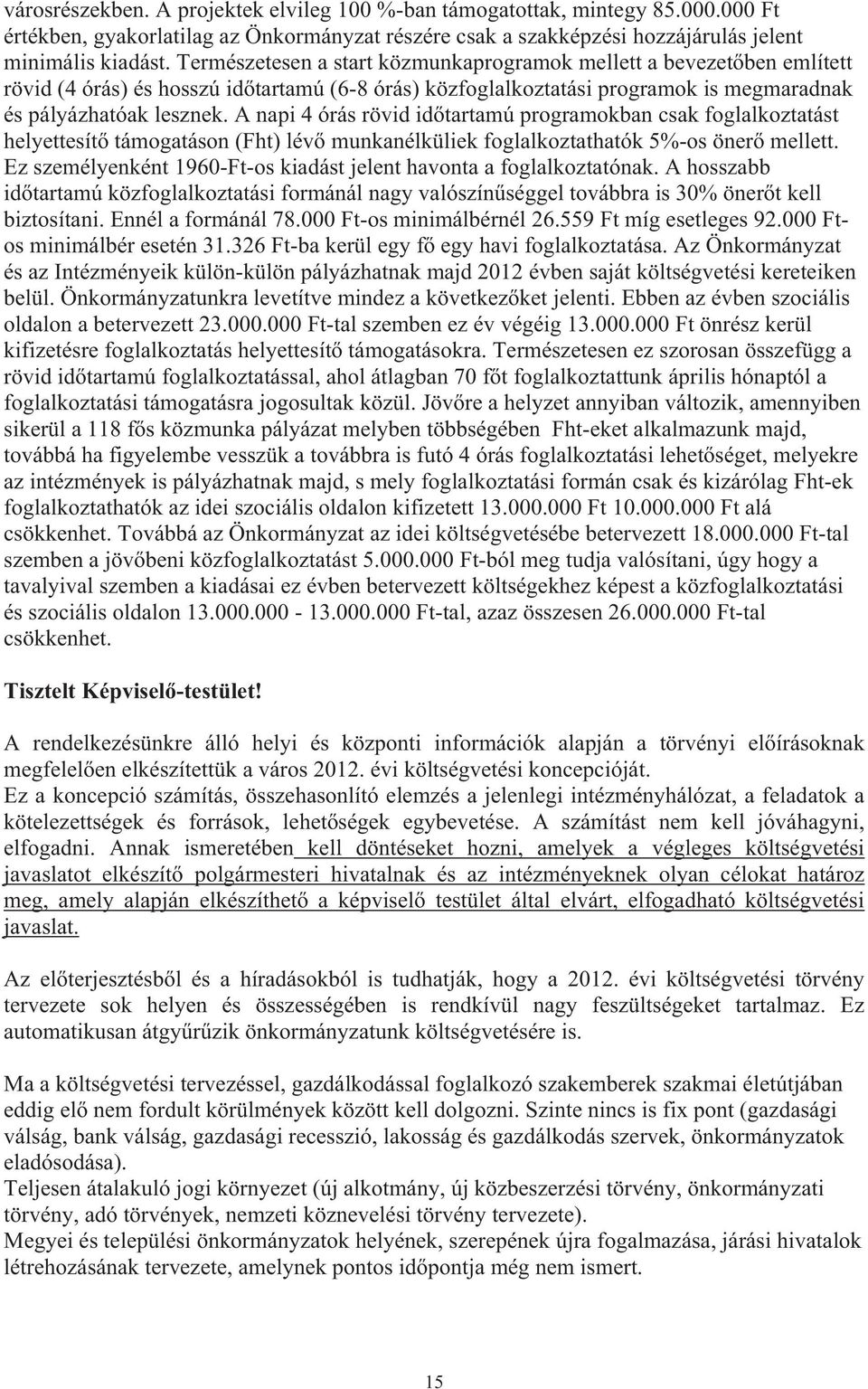 A napi 4 órás rövid id tartamú programokban csak foglalkoztatást helyettesít támogatáson (Fht) lév munkanélküliek foglalkoztathatók 5%-os öner mellett.