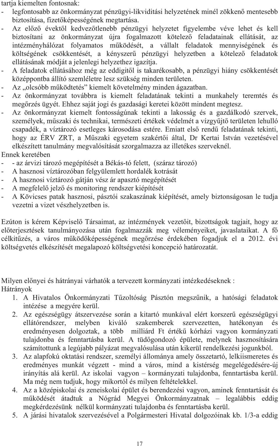 ködését, a vállalt feladatok mennyiségének és költségének csökkentését, a kényszer pénzügyi helyzetben a kötelez feladatok ellátásának módját a jelenlegi helyzethez igazítja.