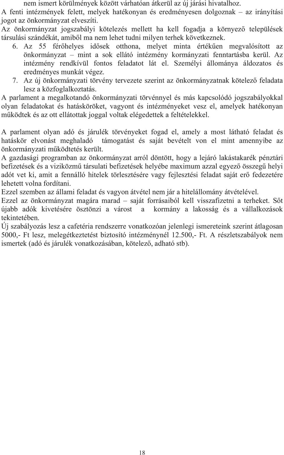 Az 55 fér helyes id sek otthona, melyet minta érték en megvalósított az önkormányzat mint a sok ellátó intézmény kormányzati fenntartásba kerül. Az intézmény rendkívül fontos feladatot lát el.