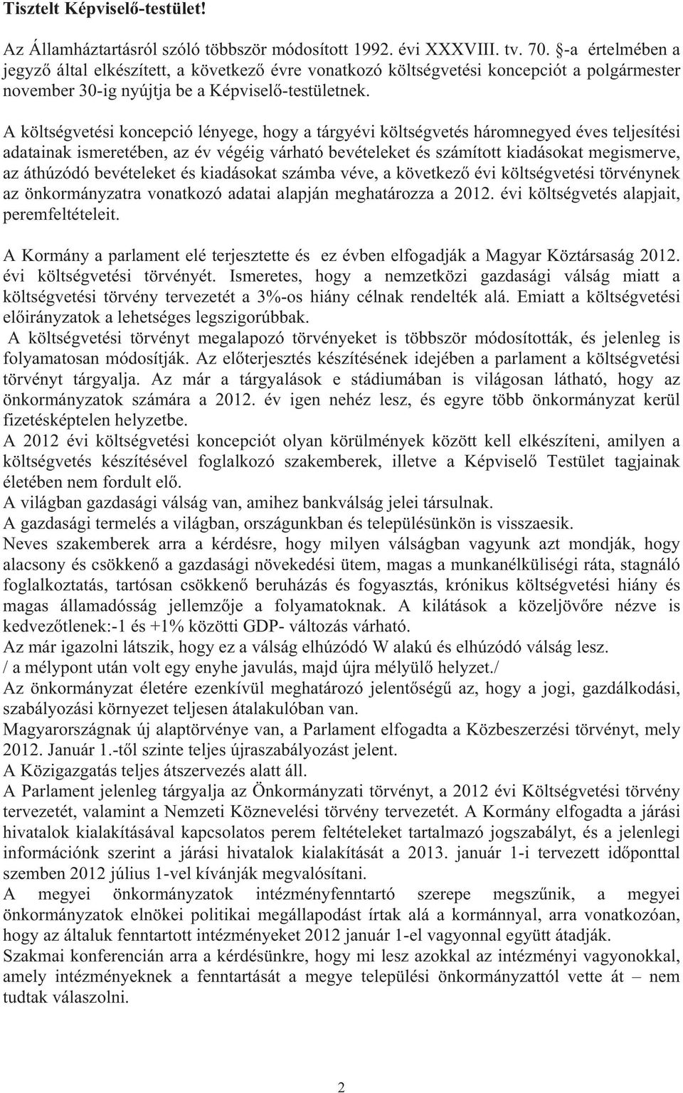 A költségvetési koncepció lényege, hogy a tárgyévi költségvetés háromnegyed éves teljesítési adatainak ismeretében, az év végéig várható bevételeket és számított kiadásokat megismerve, az áthúzódó