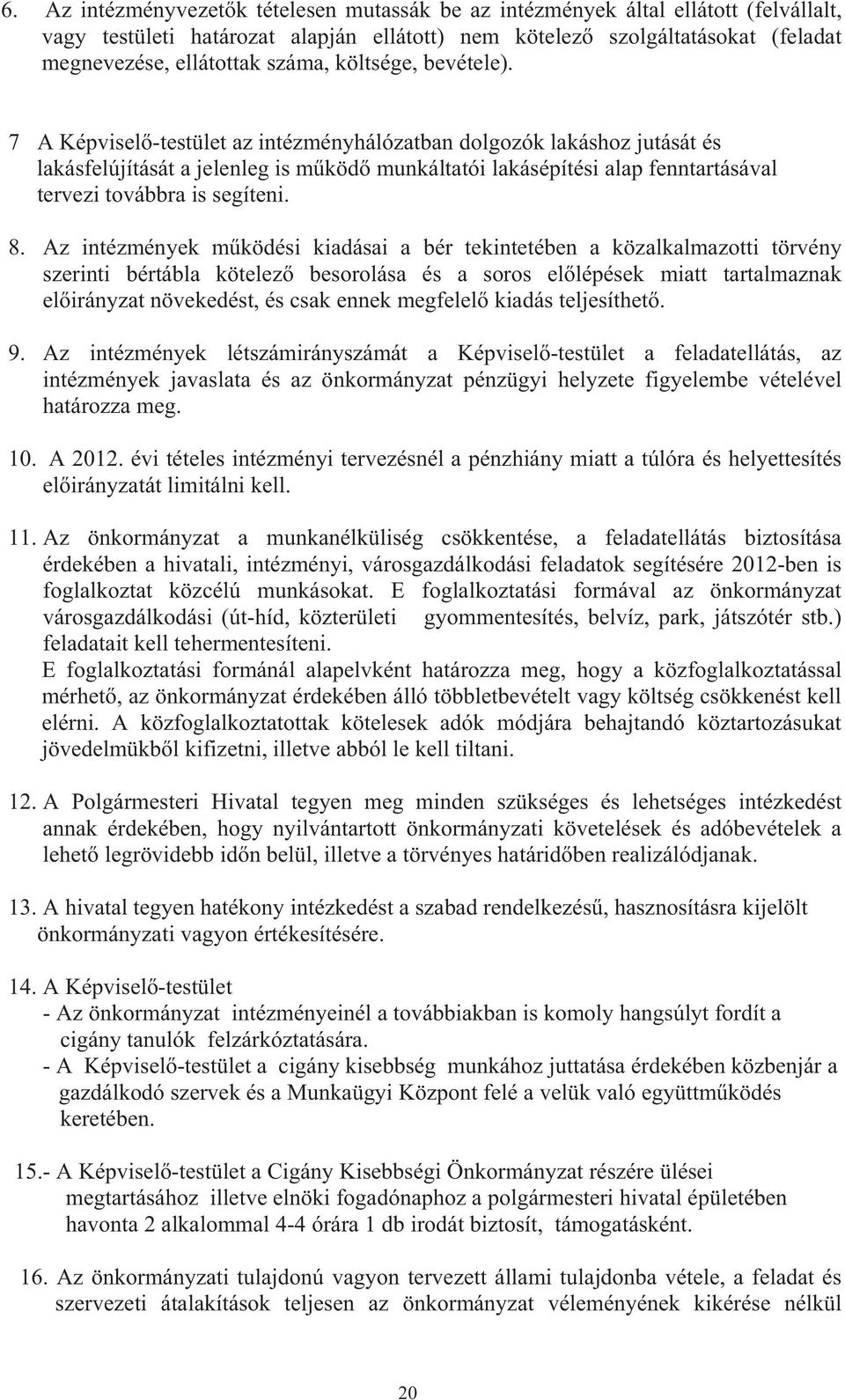 7 A Képvisel -testület az intézményhálózatban dolgozók lakáshoz jutását és lakásfelújítását a jelenleg is m köd munkáltatói lakásépítési alap fenntartásával tervezi továbbra is segíteni. 8.