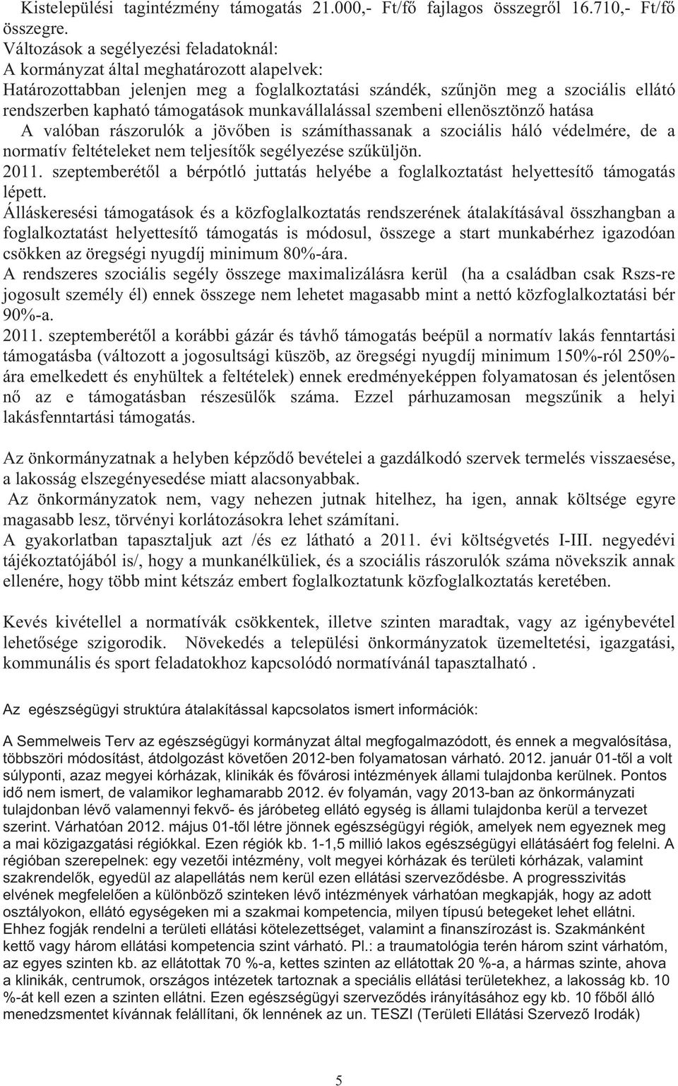 támogatások munkavállalással szembeni ellenösztönz hatása A valóban rászorulók a jöv ben is számíthassanak a szociális háló védelmére, de a normatív feltételeket nem teljesít k segélyezése sz küljön.