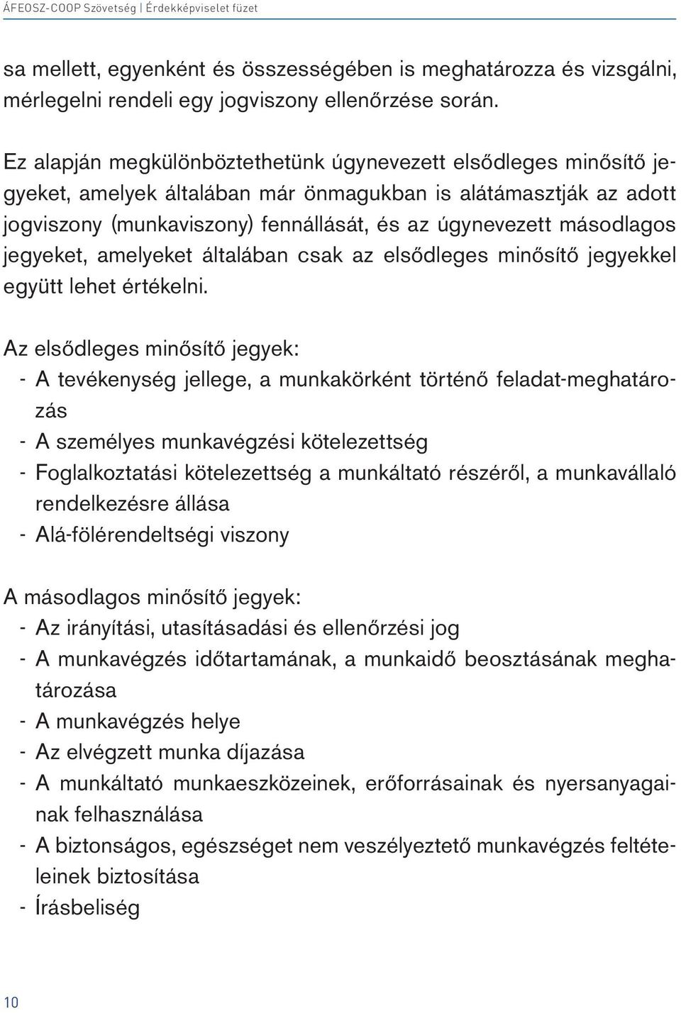 másodlagos jegyeket, amelyeket általában csak az elsődleges minősítő jegyekkel együtt lehet értékelni.