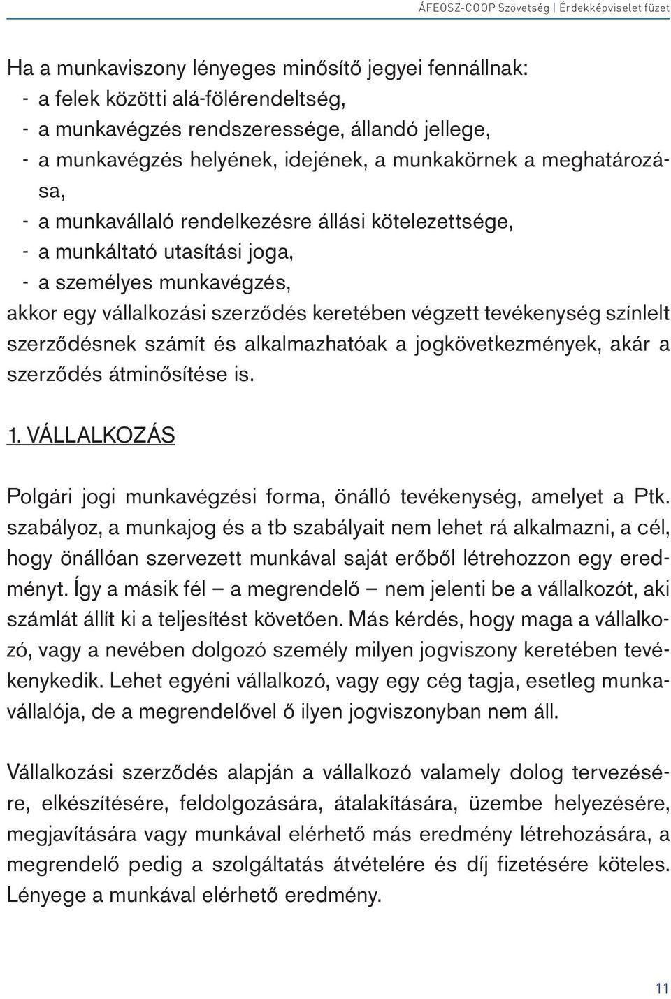 szerződésnek számít és alkalmazhatóak a jogkövetkezmények, akár a szerződés átminősítése is. 1. VÁLLALKOZÁS Polgári jogi munkavégzési forma, önálló tevékenység, amelyet a Ptk.