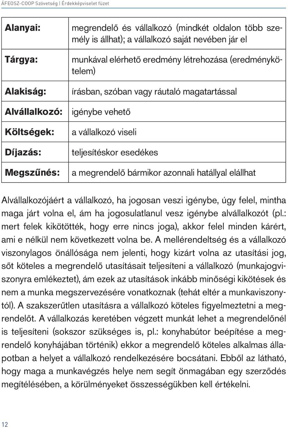 a vállalkozó, ha jogosan veszi igénybe, úgy felel, mintha maga járt volna el, ám ha jogosulatlanul vesz igénybe alvállalkozót (pl.