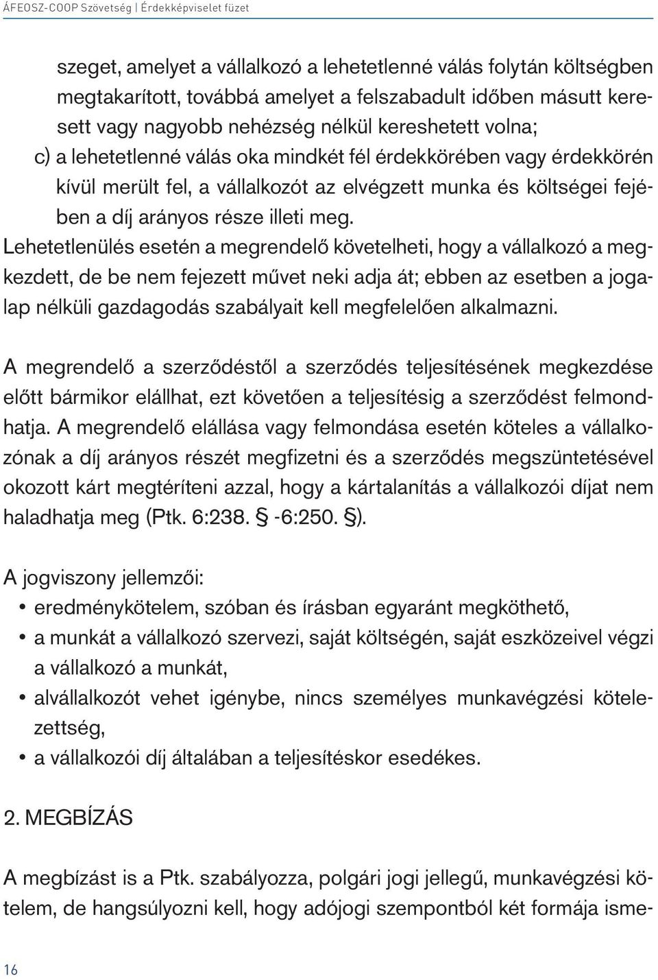 Lehetetlenülés esetén a megrendelő követelheti, hogy a vállalkozó a megkezdett, de be nem fejezett művet neki adja át; ebben az esetben a jogalap nélküli gazdagodás szabályait kell megfelelően