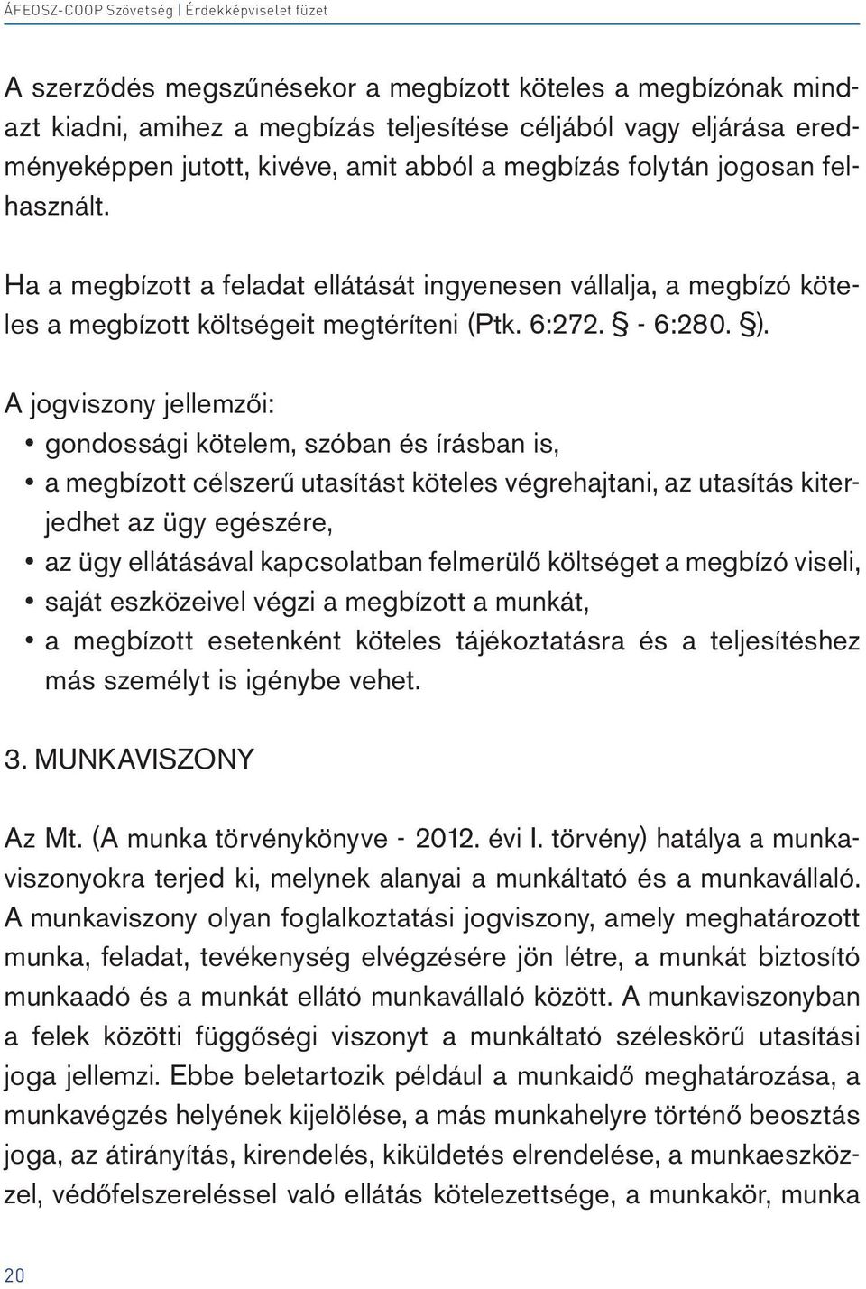 A jogviszony jellemzői: gondossági kötelem, szóban és írásban is, a megbízott célszerű utasítást köteles végrehajtani, az utasítás kiterjedhet az ügy egészére, az ügy ellátásával kapcsolatban