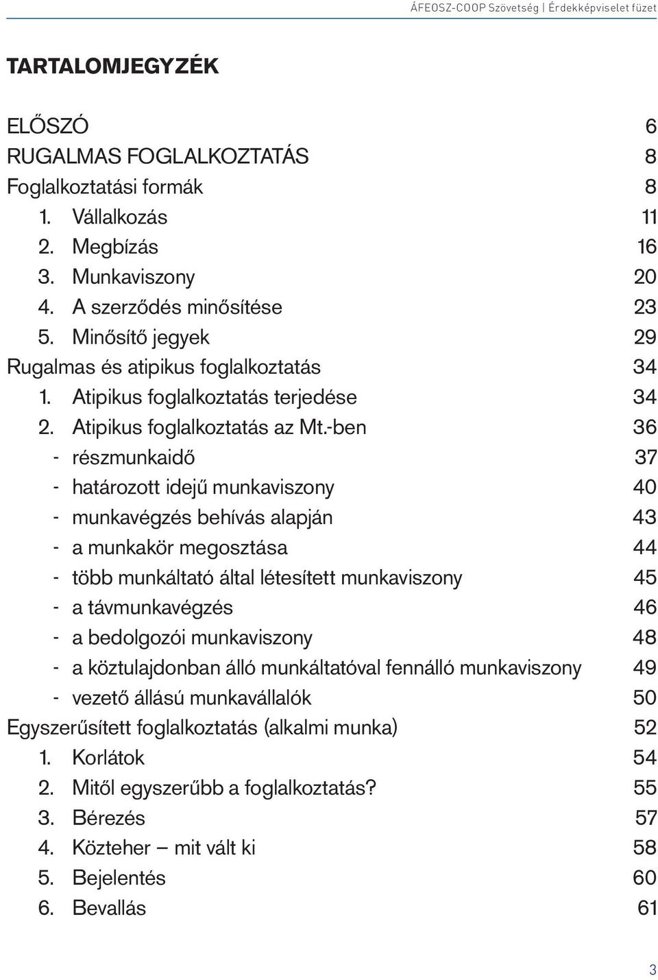 -ben 36 - részmunkaidő 37 - határozott idejű munkaviszony 40 - munkavégzés behívás alapján 43 - a munkakör megosztása 44 - több munkáltató által létesített munkaviszony 45 - a távmunkavégzés 46 - a