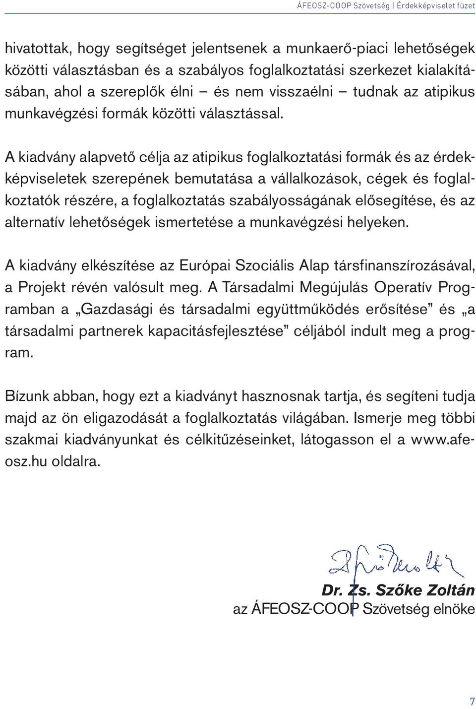 A kiadvány alapvető célja az atipikus foglalkoztatási formák és az érdekképviseletek szerepének bemutatása a vállalkozások, cégek és foglalkoztatók részére, a foglalkoztatás szabályosságának