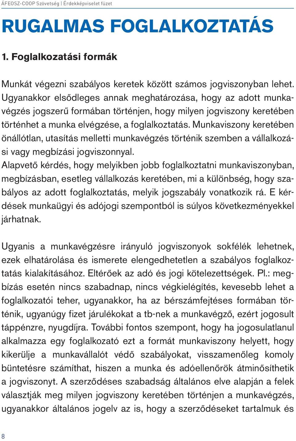 Munkaviszony keretében önállótlan, utasítás melletti munkavégzés történik szemben a vállalkozási vagy megbízási jogviszonnyal.