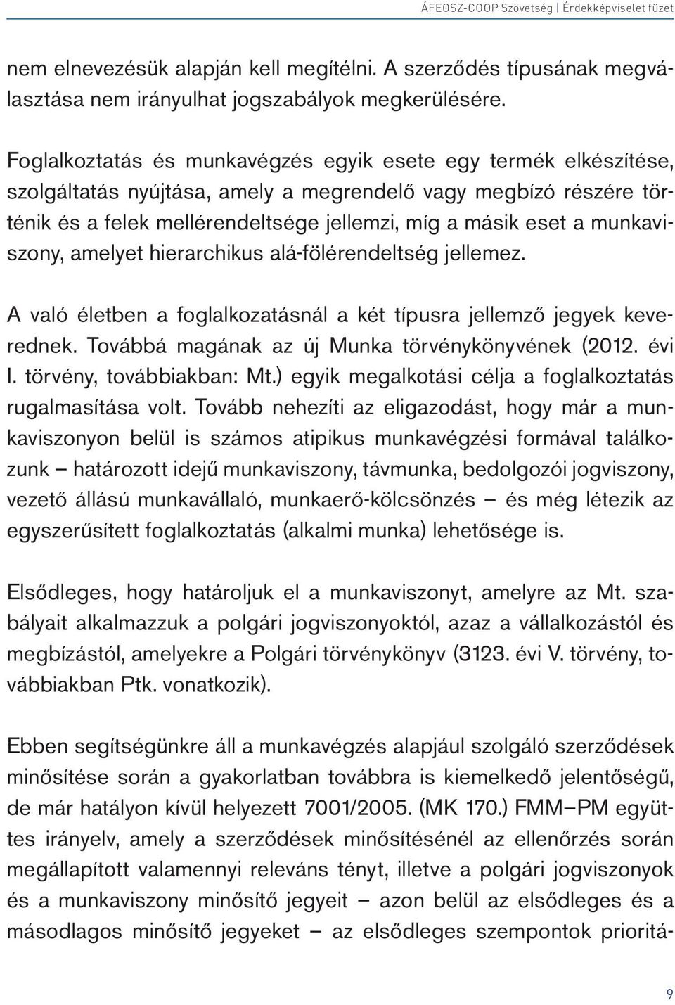 munkaviszony, amelyet hierarchikus alá-fölérendeltség jellemez. A való életben a foglalkozatásnál a két típusra jellemző jegyek keverednek. Továbbá magának az új Munka törvénykönyvének (2012. évi I.