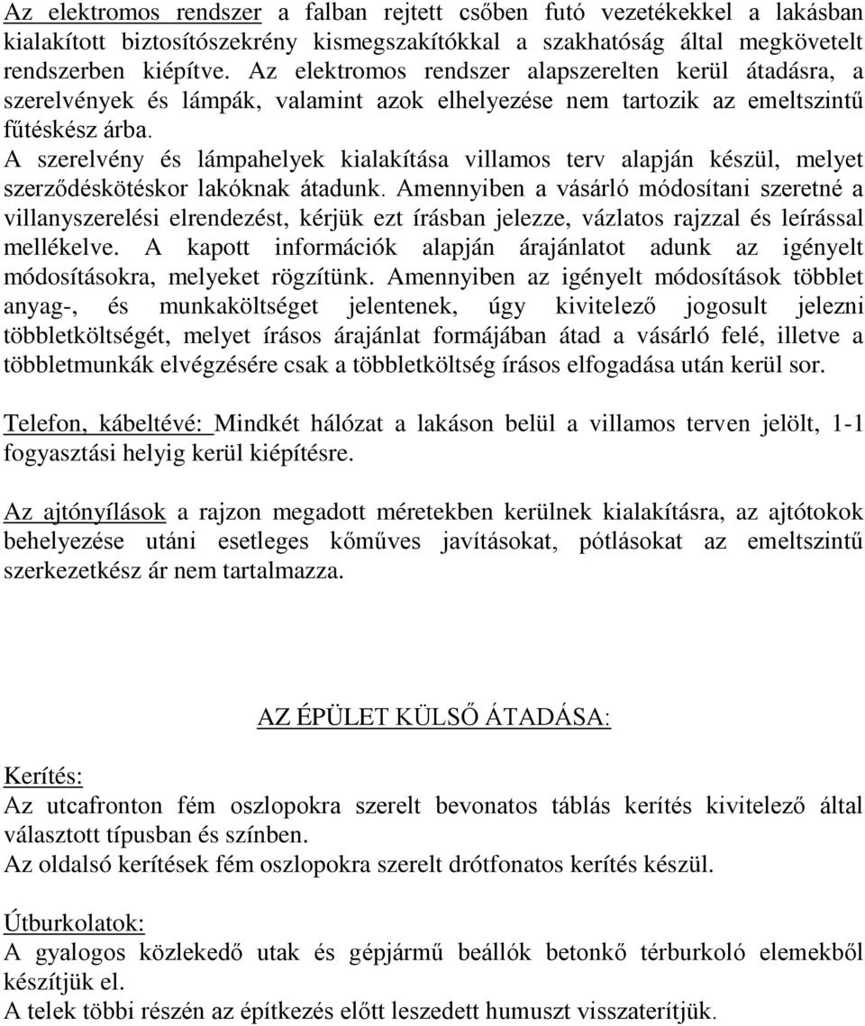 A szerelvény és lámpahelyek kialakítása villamos terv alapján készül, melyet szerződéskötéskor lakóknak átadunk.