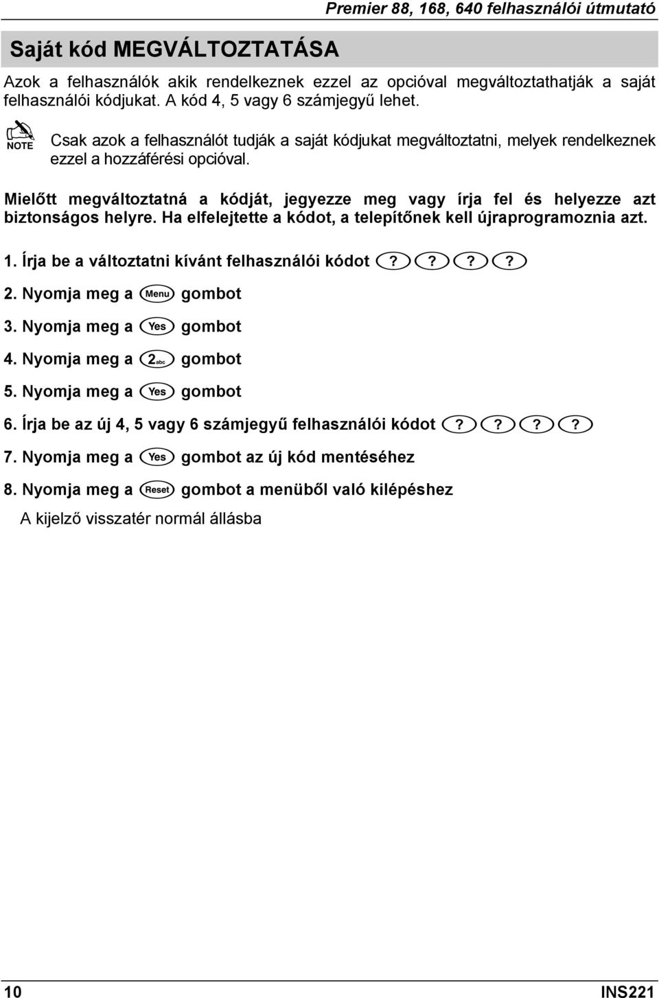 Mielőtt megváltoztatná a kódját, jegyezze meg vagy írja fel és helyezze azt biztonságos helyre. Ha elfelejtette a kódot, a telepítőnek kell újraprogramoznia azt. 1.