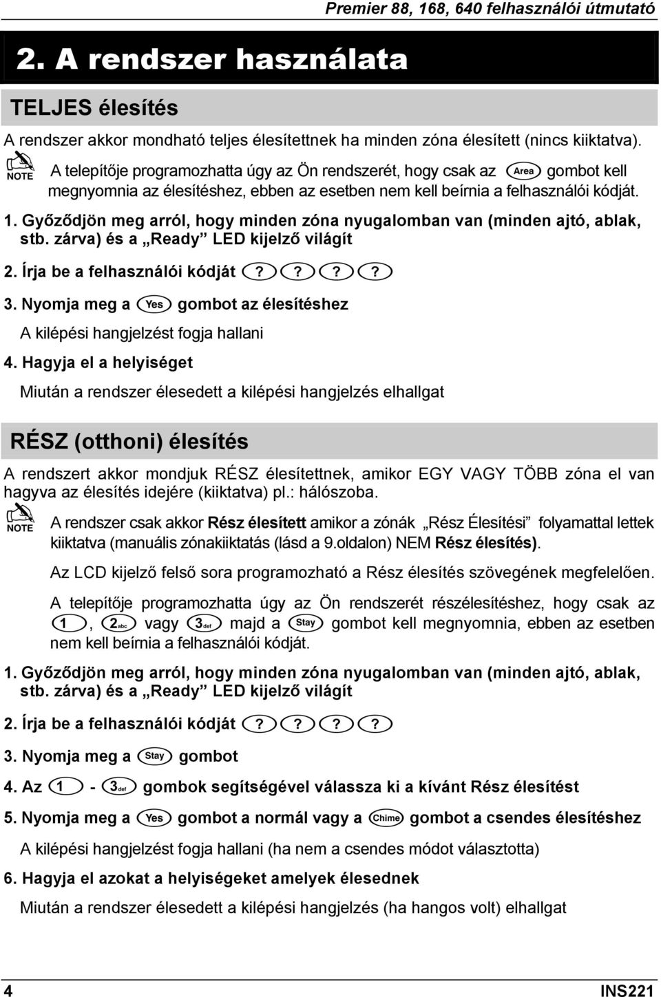 Győződjön meg arról, hogy minden zóna nyugalomban van (minden ajtó, ablak, stb. zárva) és a Ready LED kijelző világít 2. Írja be a felhasználói kódját 3.