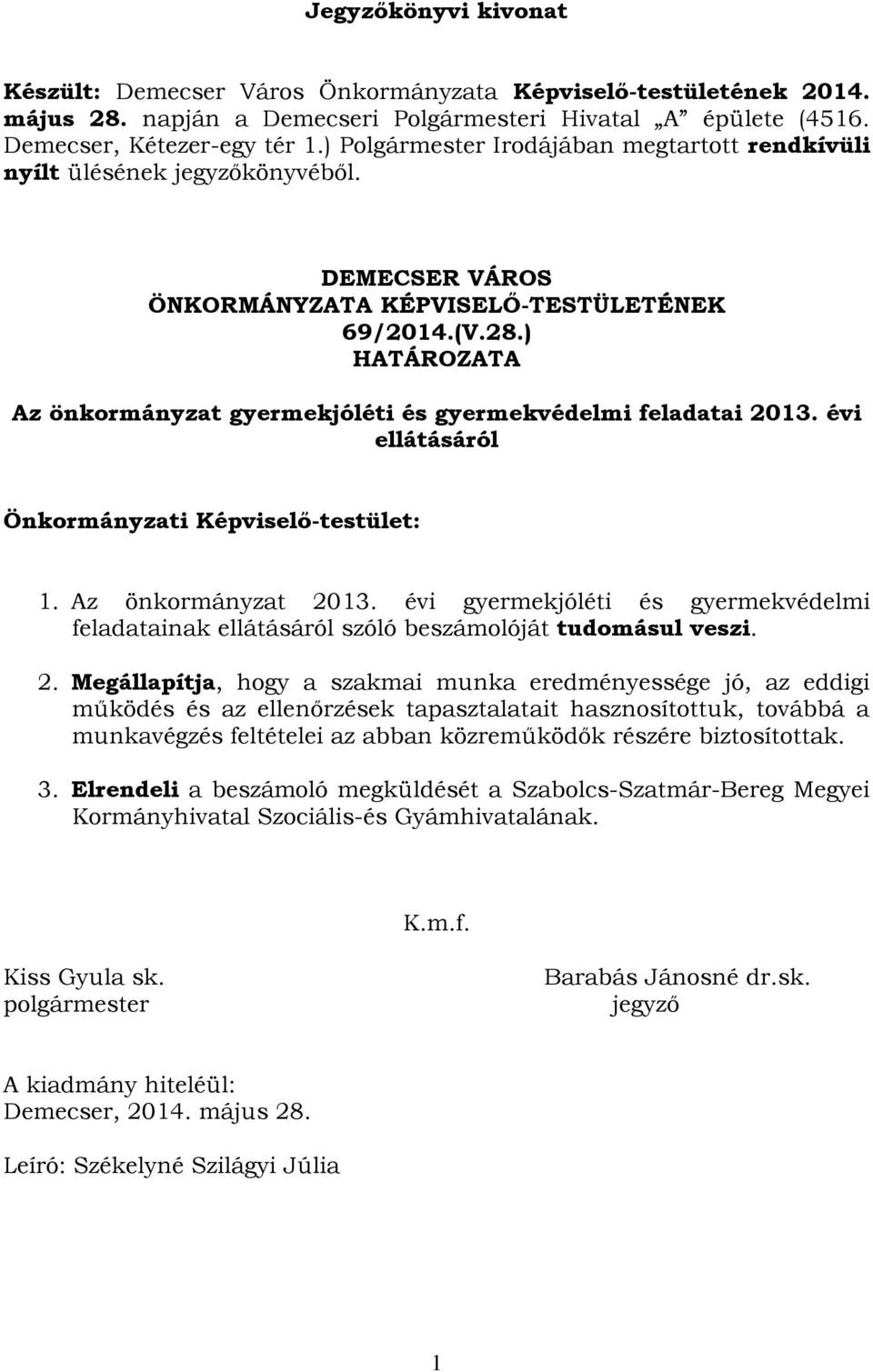 ) HATÁROZATA Az önkormányzat gyermekjóléti és gyermekvédelmi feladatai 2013. évi ellátásáról Önkormányzati Képviselő-testület: 1. Az önkormányzat 2013.