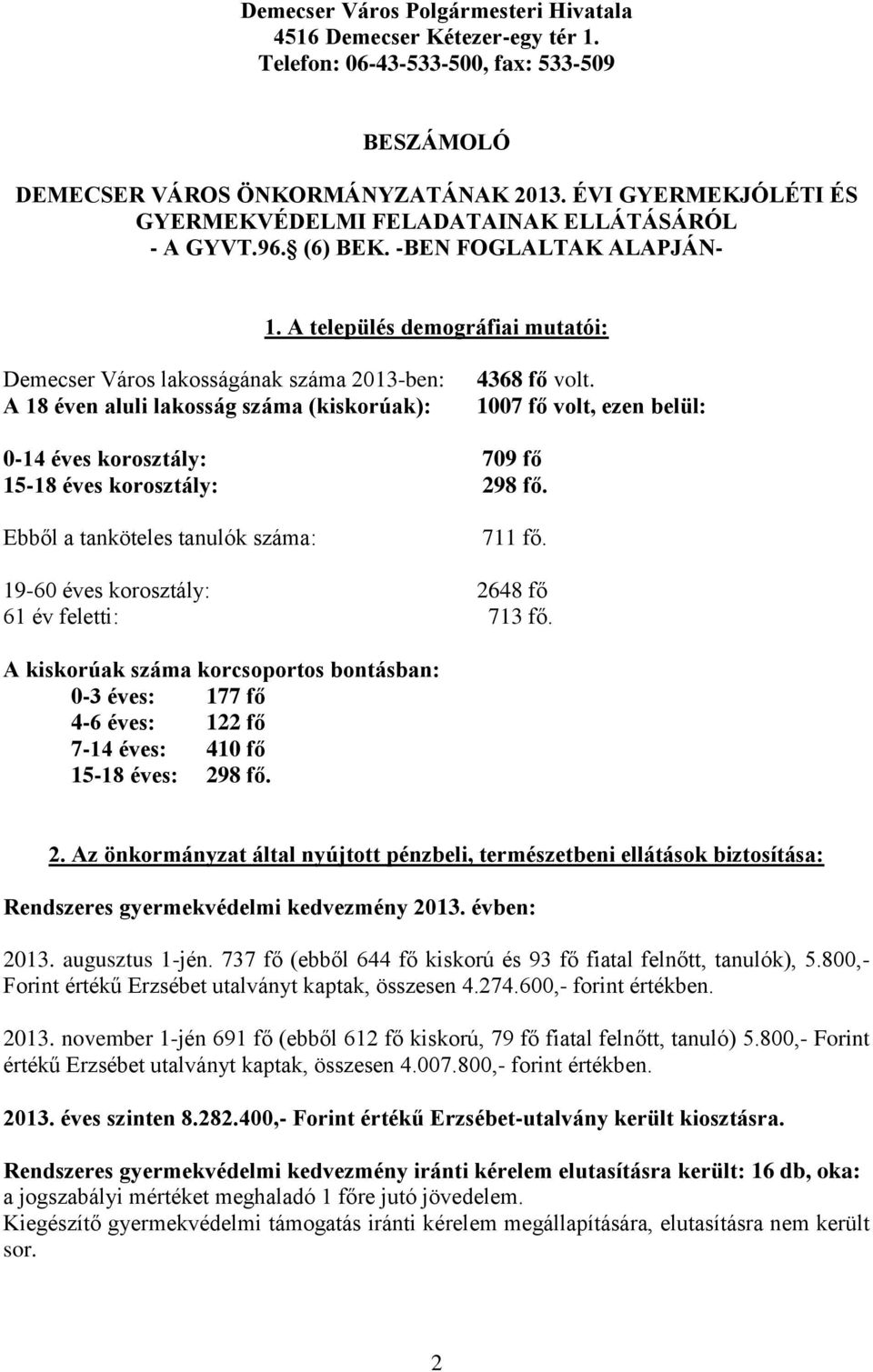 A település demográfiai mutatói: Demecser Város lakosságának száma 2013-ben: A 18 éven aluli lakosság száma (kiskorúak): 4368 fő volt.