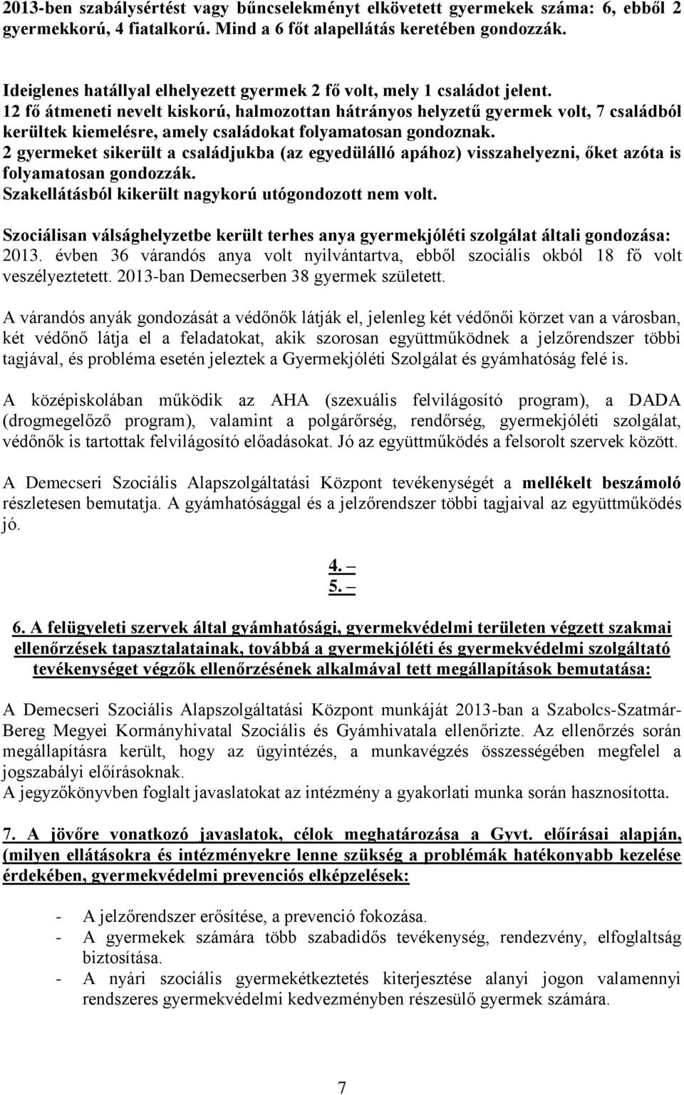 12 fő átmeneti nevelt kiskorú, halmozottan hátrányos helyzetű gyermek volt, 7 családból kerültek kiemelésre, amely családokat folyamatosan gondoznak.