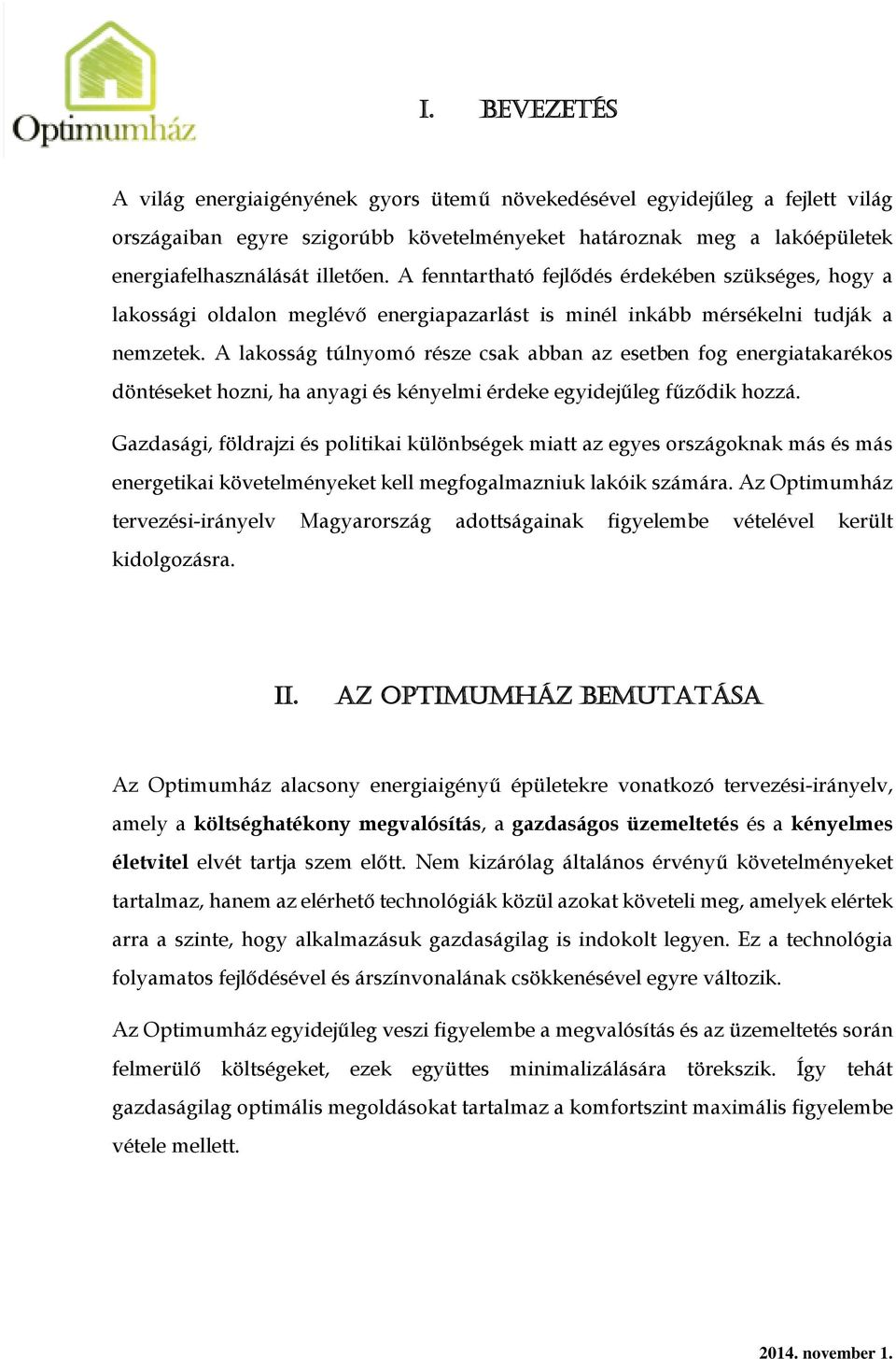 A lakosság túlnyomó része csak abban az esetben fog energiatakarékos döntéseket hozni, ha anyagi és kényelmi érdeke egyidejűleg fűződik hozzá.