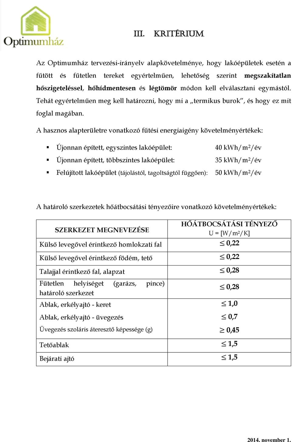 A hasznos alapterületre vonatkozó fűtési energiaigény követelményértékek: Újonnan épített, egyszintes lakóépület: 40 kwh/m 2 /év Újonnan épített, többszintes lakóépület: 35 kwh/m 2 /év Felújított