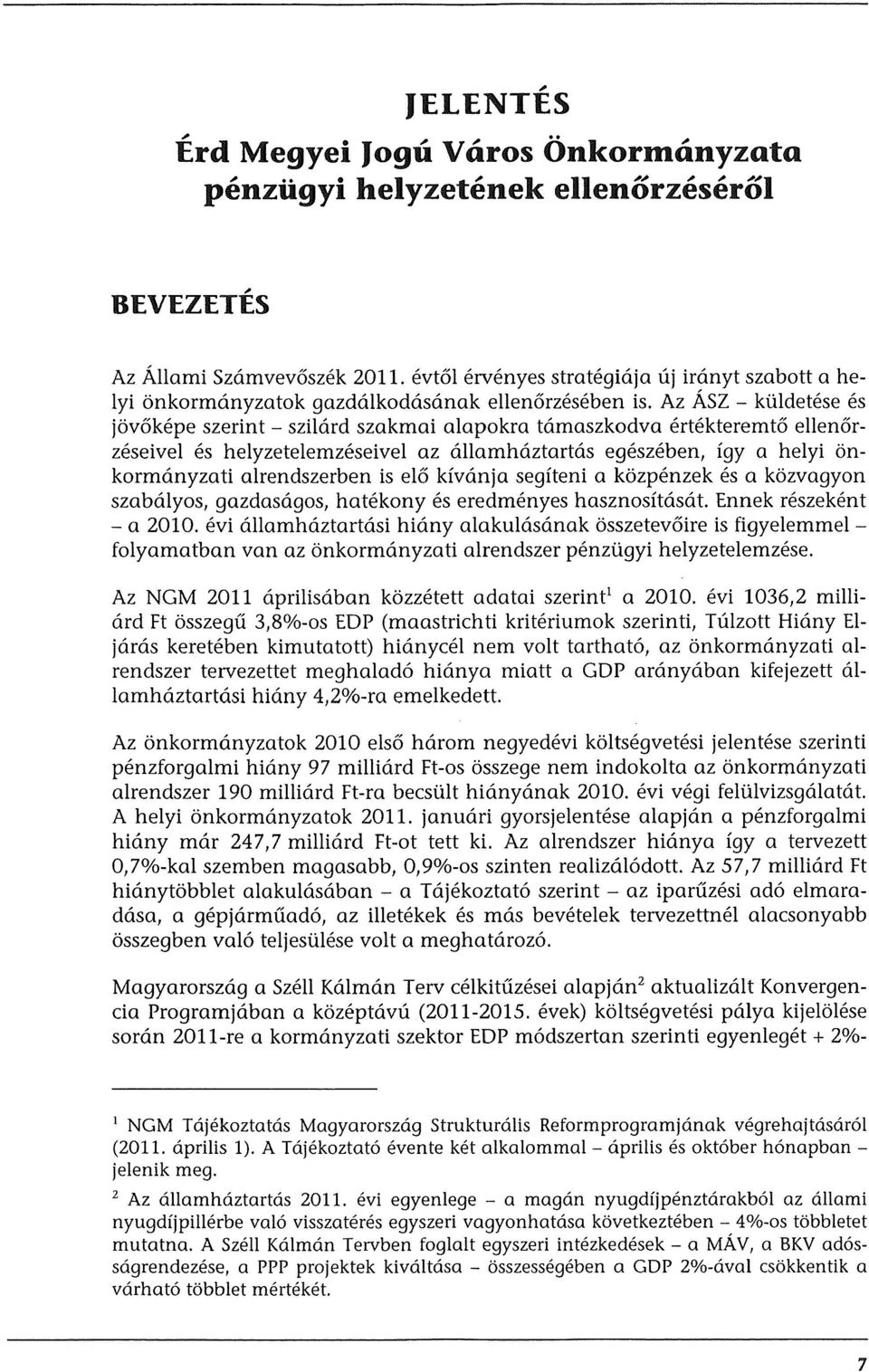 Az Asz - kuldetese es jbv6kepe szerint - szilard szakmai alapokra tamaszkodva ertekteremt6 ellen6rzeseivel es helyzetelemzeseivel az allamhaztartas egeszeben, igy a helyi bnkormanyzati alrendszerben