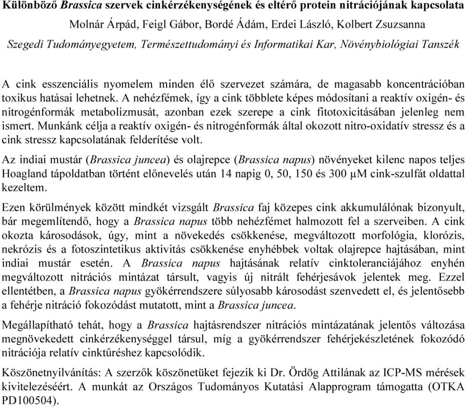 A nehézfémek, így a cink többlete képes módosítani a reaktív oxigén- és nitrogénformák metabolizmusát, azonban ezek szerepe a cink fitotoxicitásában jelenleg nem ismert.