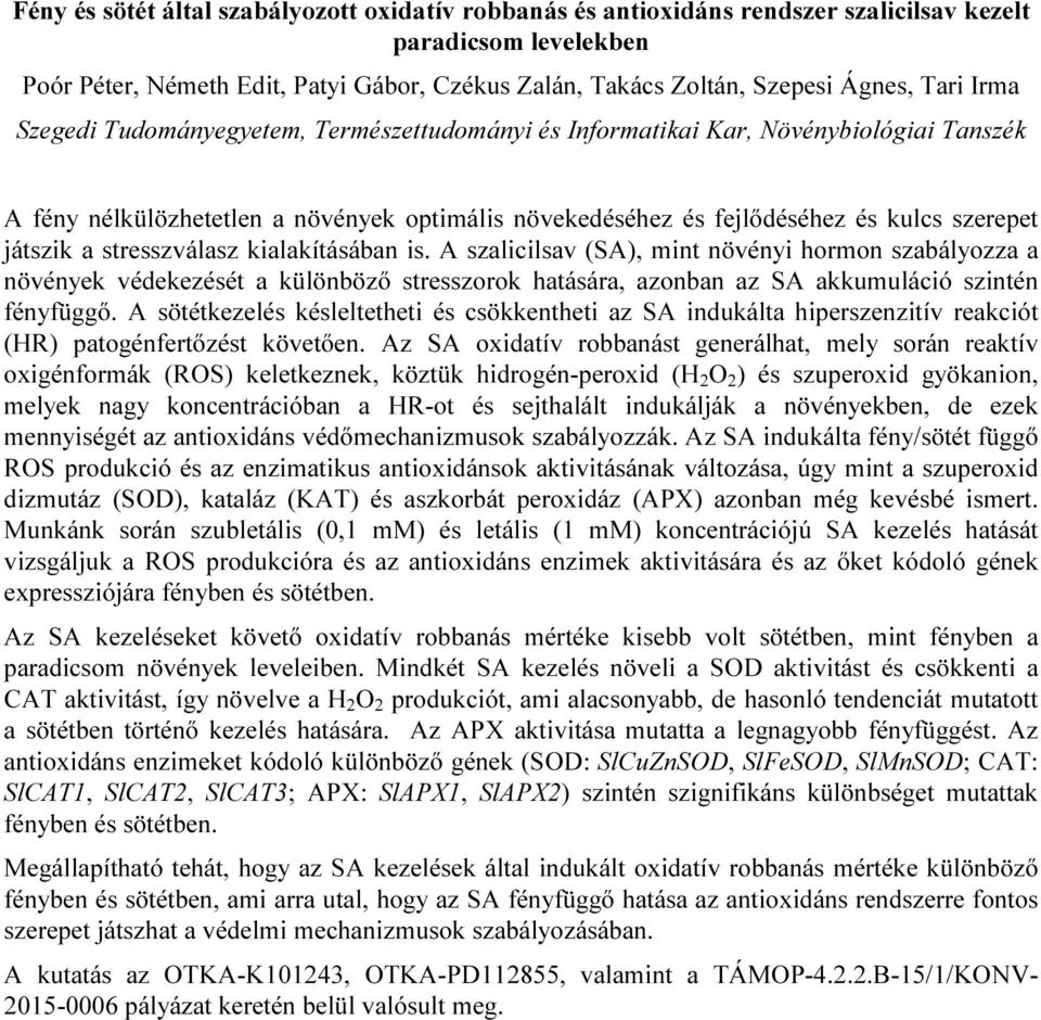 a stresszválasz kialakításában is. A szalicilsav (SA), mint növényi hormon szabályozza a növények védekezését a különböző stresszorok hatására, azonban az SA akkumuláció szintén fényfüggő.