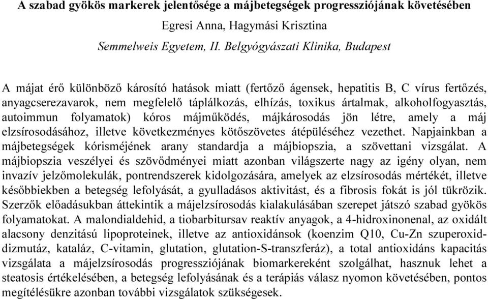 alkoholfogyasztás, autoimmun folyamatok) kóros májműködés, májkárosodás jön létre, amely a máj elzsírosodásához, illetve következményes kötőszövetes átépüléséhez vezethet.