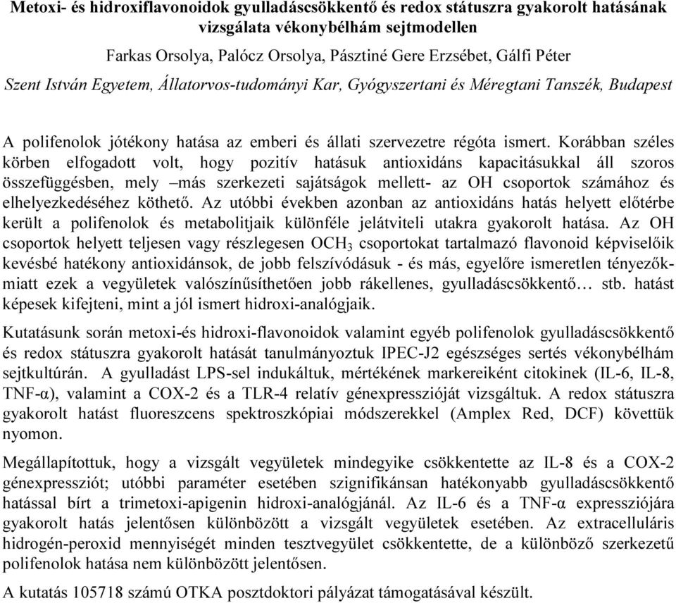 Korábban széles körben elfogadott volt, hogy pozitív hatásuk antioxidáns kapacitásukkal áll szoros összefüggésben, mely más szerkezeti sajátságok mellett- az OH csoportok számához és