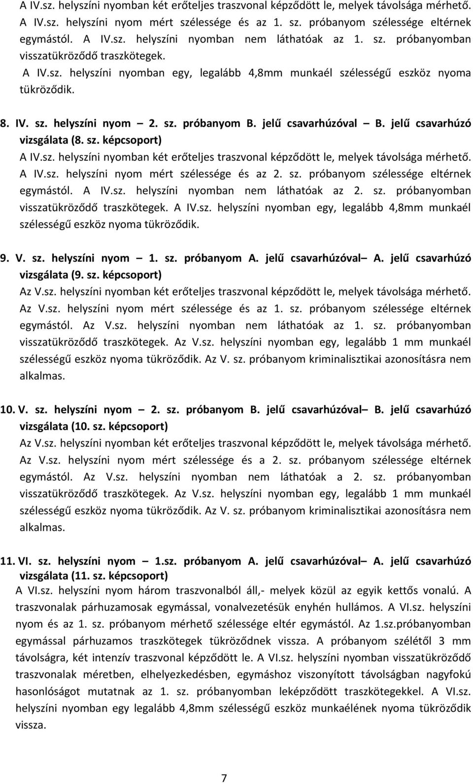 jelű csavarhúzóval B. jelű csavarhúzó vizsgálata (8. sz. képcsoport) A IV.sz. helyszíni nyomban két erőteljes traszvonal képződött le, melyek távolsága mérhető. A IV.sz. helyszíni nyom mért szélessége és az 2.