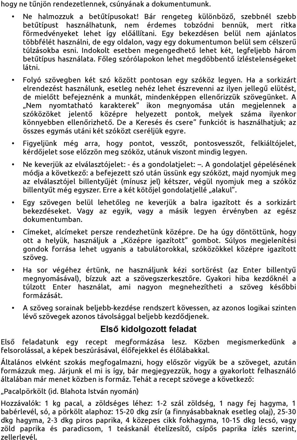 Egy bekezdésen belül nem ajánlatos többfélét használni, de egy oldalon, vagy egy dokumentumon belül sem célszerű túlzásokba esni.