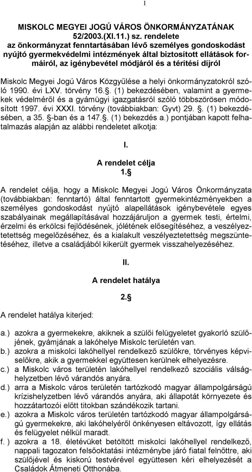 Megyei Jogú Város Közgyűlése a helyi önkormányzatokról szóló 1990. évi LXV. törvény 16.. (1) bekezdésében, valamint a gyermekek védelméről és a gyámügyi igazgatásról szóló többszörösen módosított 1997.