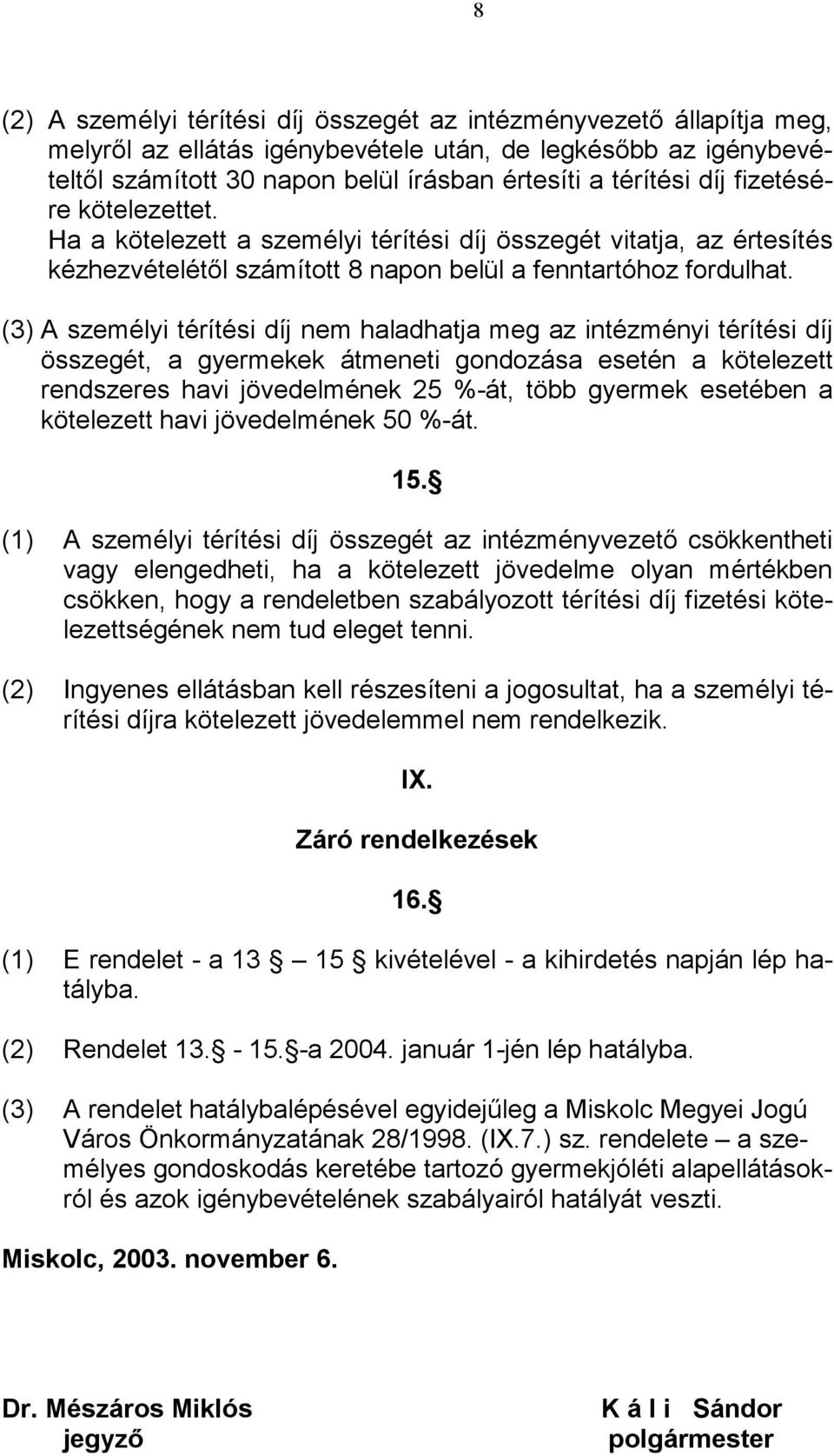 (3) A személyi térítési díj nem haladhatja meg az intézményi térítési díj összegét, a gyermekek átmeneti gondozása esetén a kötelezett rendszeres havi jövedelmének 25 %-át, több gyermek esetében a