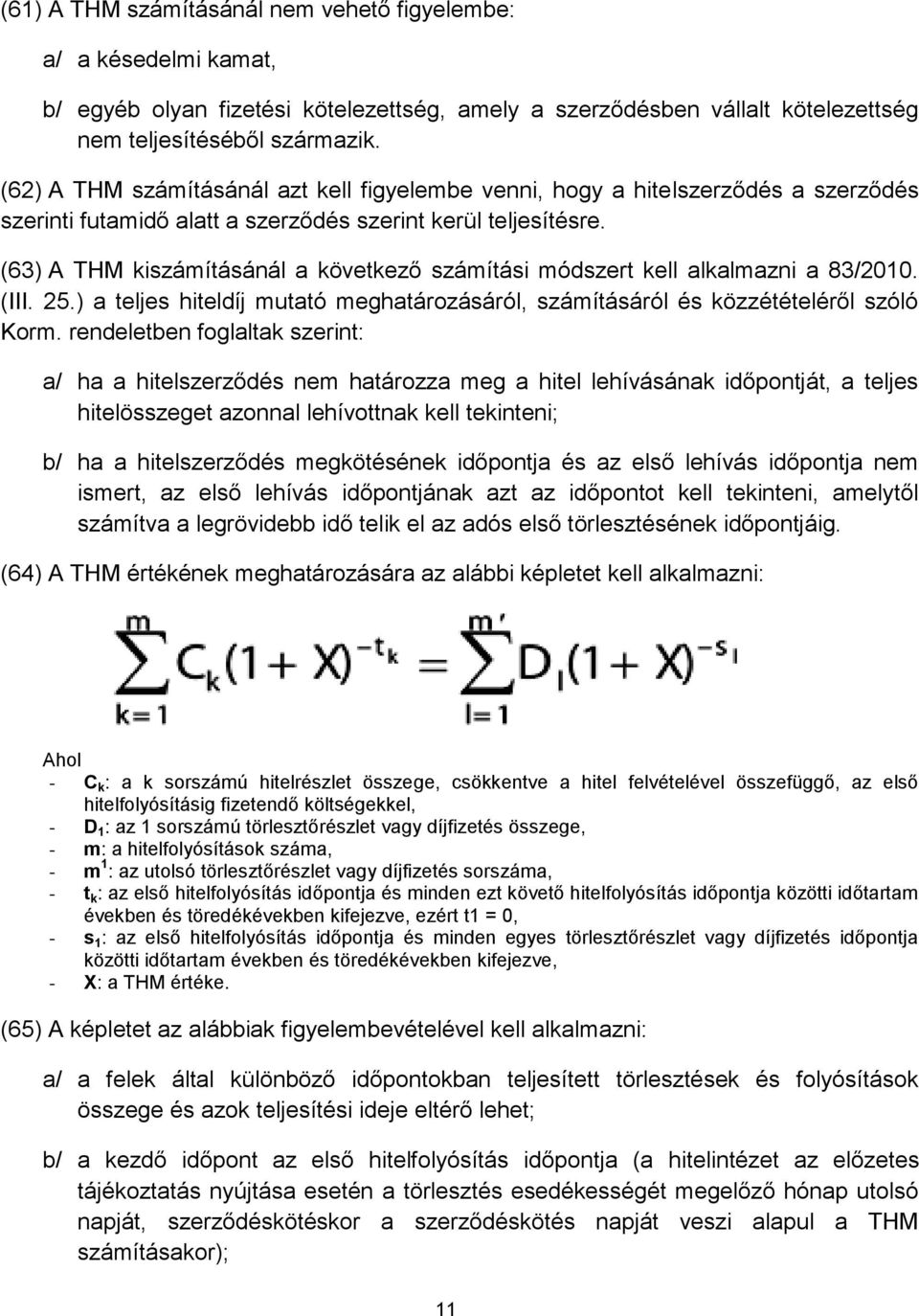 (63) A THM kiszámításánál a következő számítási módszert kell alkalmazni a 83/2010. (III. 25.) a teljes hiteldíj mutató meghatározásáról, számításáról és közzétételéről szóló Korm.