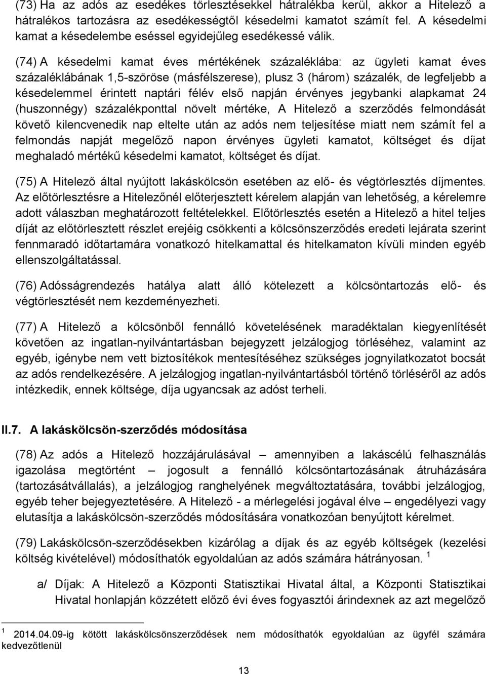 (74) A késedelmi kamat éves mértékének százaléklába: az ügyleti kamat éves százaléklábának 1,5-szöröse (másfélszerese), plusz 3 (három) százalék, de legfeljebb a késedelemmel érintett naptári félév