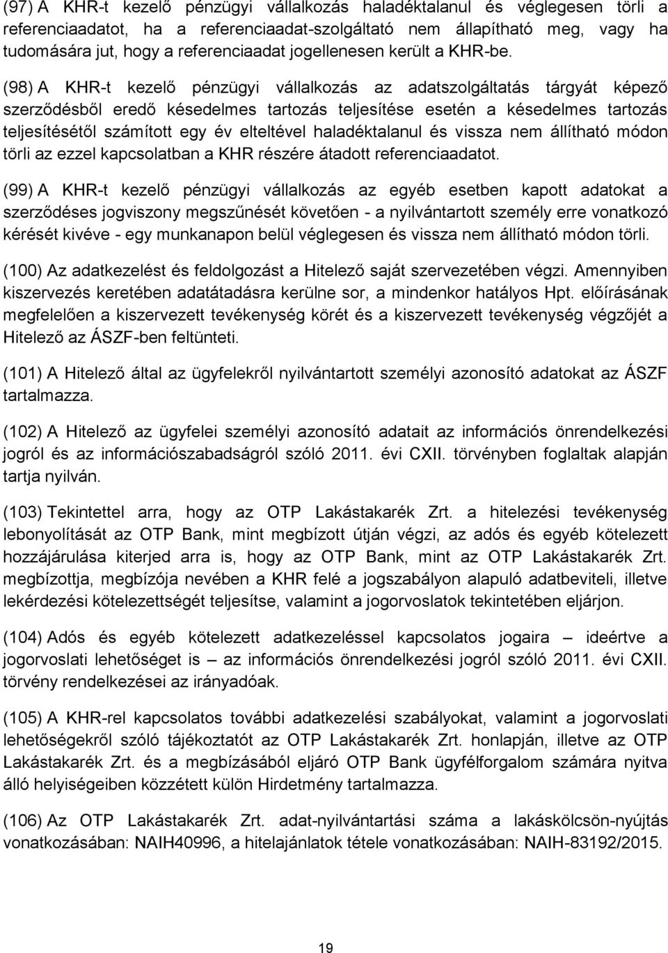 (98) A KHR-t kezelő pénzügyi vállalkozás az adatszolgáltatás tárgyát képező szerződésből eredő késedelmes tartozás teljesítése esetén a késedelmes tartozás teljesítésétől számított egy év elteltével