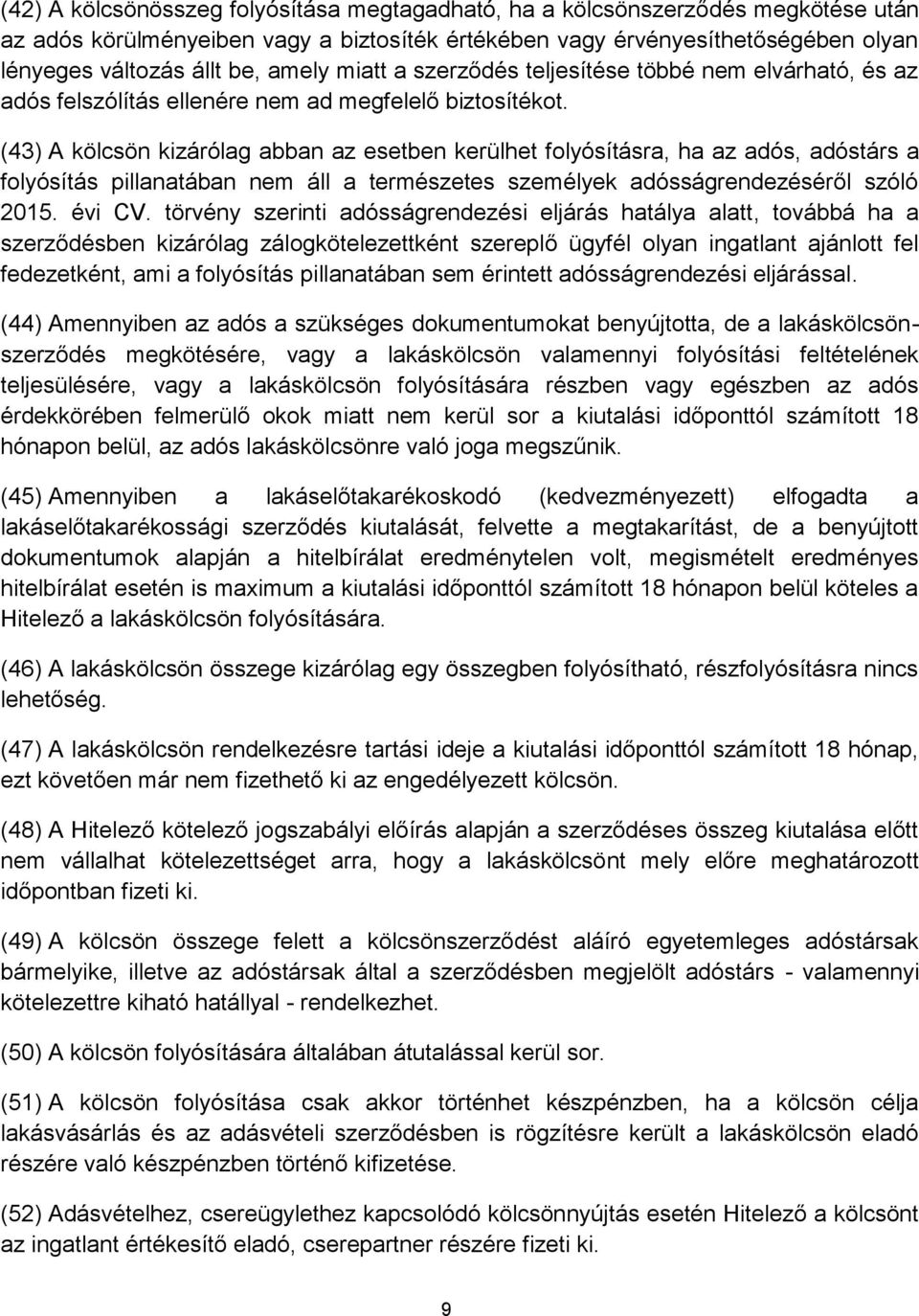 (43) A kölcsön kizárólag abban az esetben kerülhet folyósításra, ha az adós, adóstárs a folyósítás pillanatában nem áll a természetes személyek adósságrendezéséről szóló 2015. évi CV.