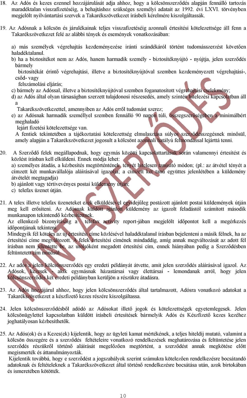 Az Adósnak a kölcsön és járulékainak teljes visszafizetéséig azonnali értesítési kötelezettsége áll fenn a Takarékszövetkezet felé az alábbi tények és események vonatkozásában: a) más személyek