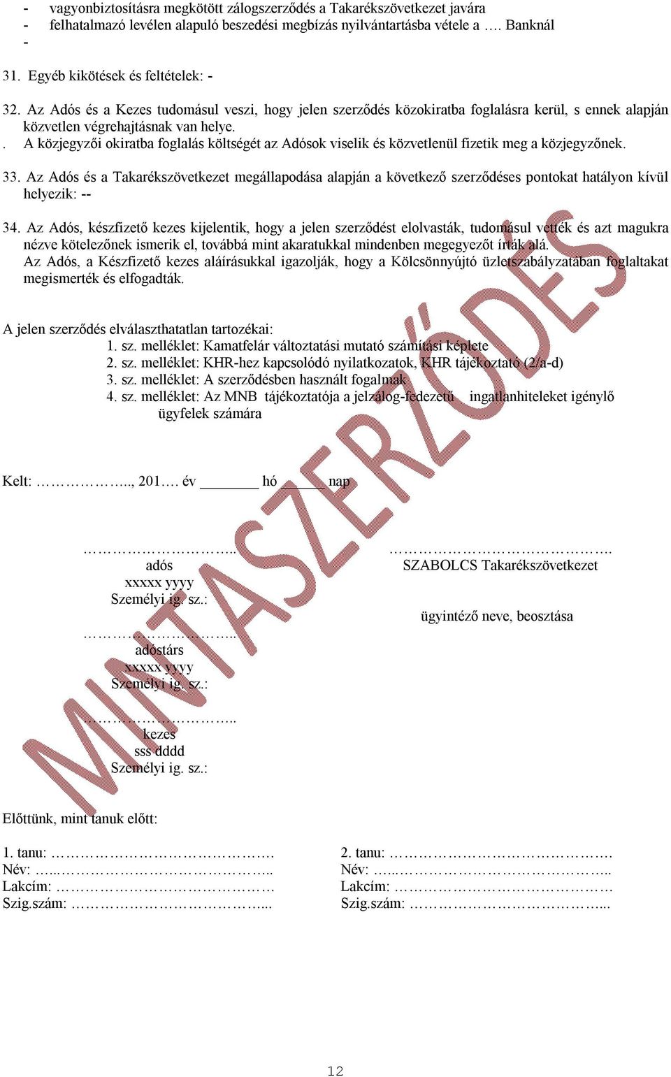 . A közjegyzői okiratba foglalás költségét az Adósok viselik és közvetlenül fizetik meg a közjegyzőnek. 33.