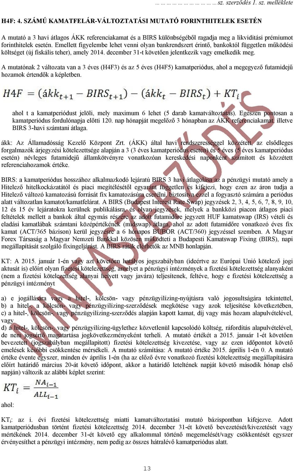 Emellett figyelembe lehet venni olyan bankrendszert érintő, bankoktól független működési költséget (új fiskális teher), amely 2014. december 31-t követően jelentkezik vagy emelkedik meg.