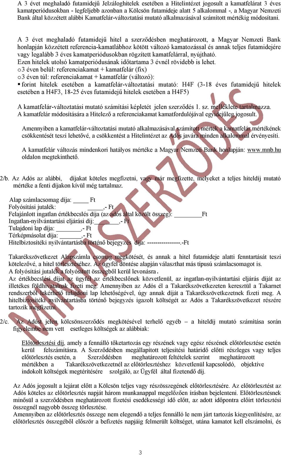 A 3 évet meghaladó futamidejű hitel a szerződésben meghatározott, a Magyar Nemzeti Bank honlapján közzétett referencia-kamatlábhoz kötött változó kamatozással és annak teljes futamidejére vagy