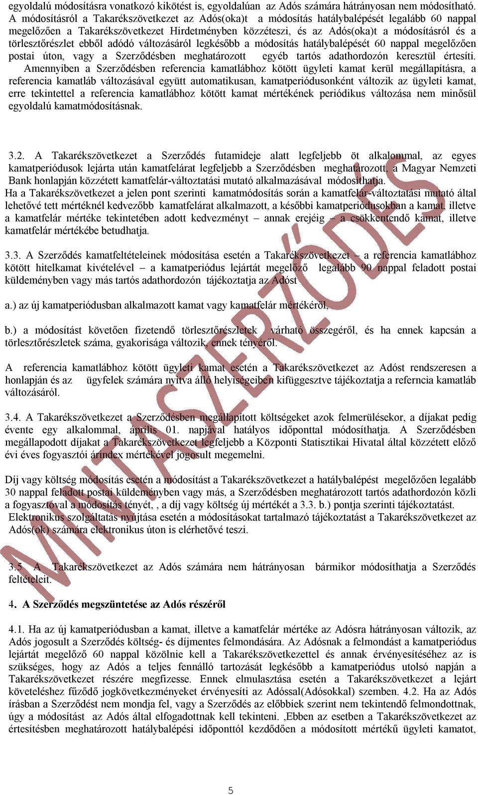 törlesztőrészlet ebből adódó változásáról legkésőbb a módosítás hatálybalépését 60 nappal megelőzően postai úton, vagy a Szerződésben meghatározott egyéb tartós adathordozón keresztül értesíti.