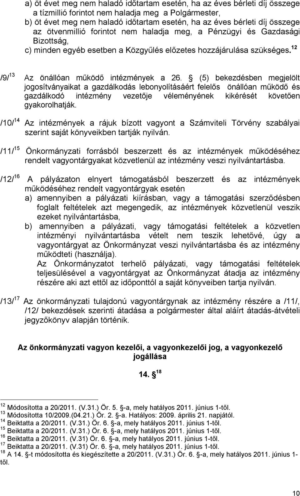 (5) bekezdésben megjelölt jogosítványaikat a gazdálkodás lebonyolításáért felelős önállóan működő és gazdálkodó intézmény vezetője véleményének kikérését követően gyakorolhatják.