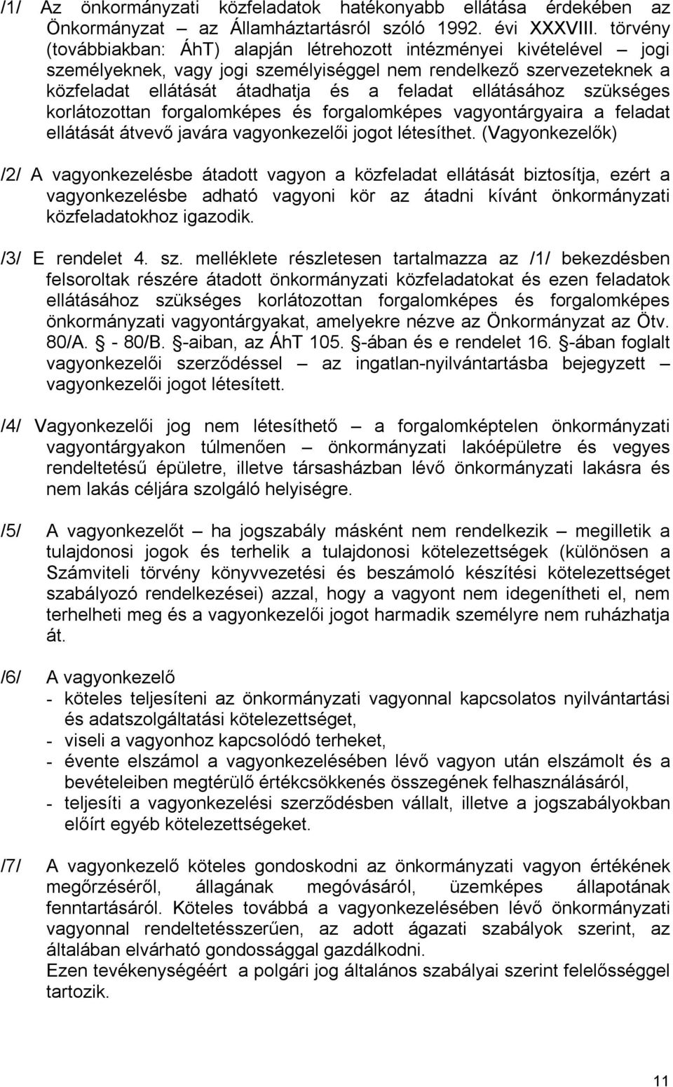 ellátásához szükséges korlátozottan forgalomképes és forgalomképes vagyontárgyaira a feladat ellátását átvevő javára vagyonkezelői jogot létesíthet.