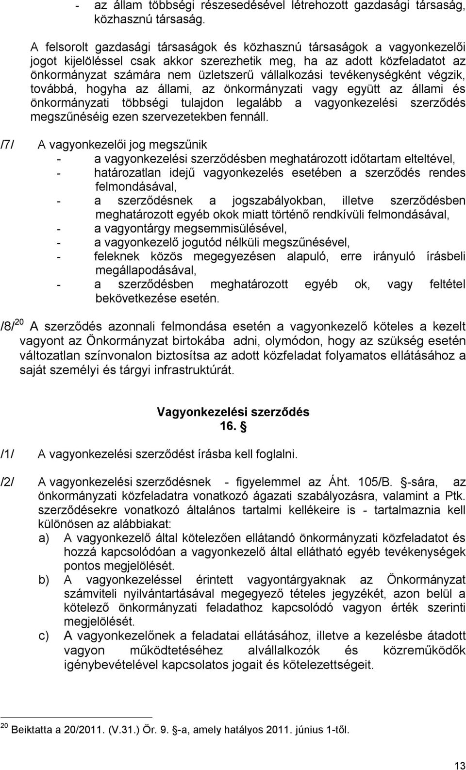 tevékenységként végzik, továbbá, hogyha az állami, az önkormányzati vagy együtt az állami és önkormányzati többségi tulajdon legalább a vagyonkezelési szerződés megszűnéséig ezen szervezetekben