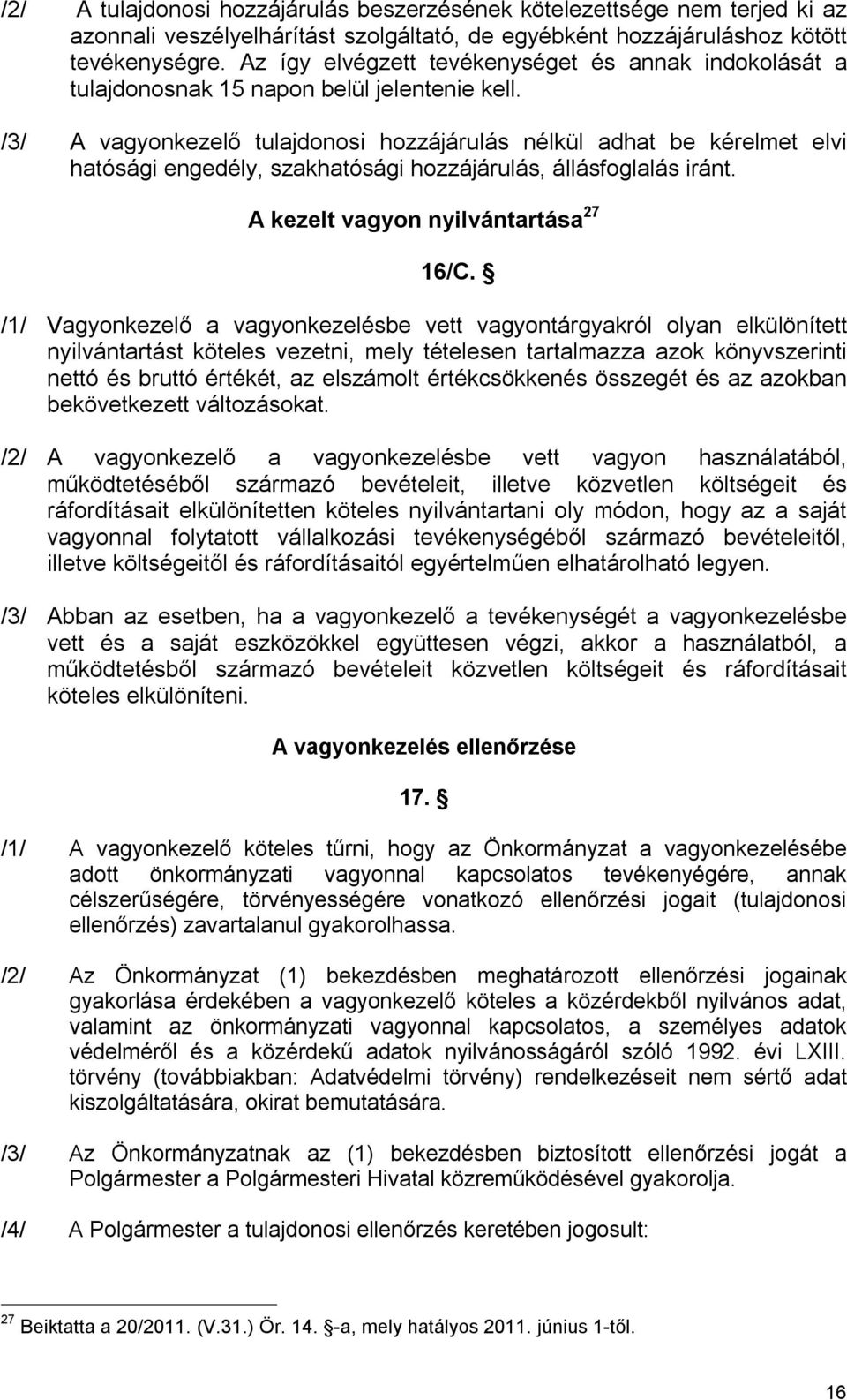 /3/ A vagyonkezelő tulajdonosi hozzájárulás nélkül adhat be kérelmet elvi hatósági engedély, szakhatósági hozzájárulás, állásfoglalás iránt. A kezelt vagyon nyilvántartása 27 16/C.