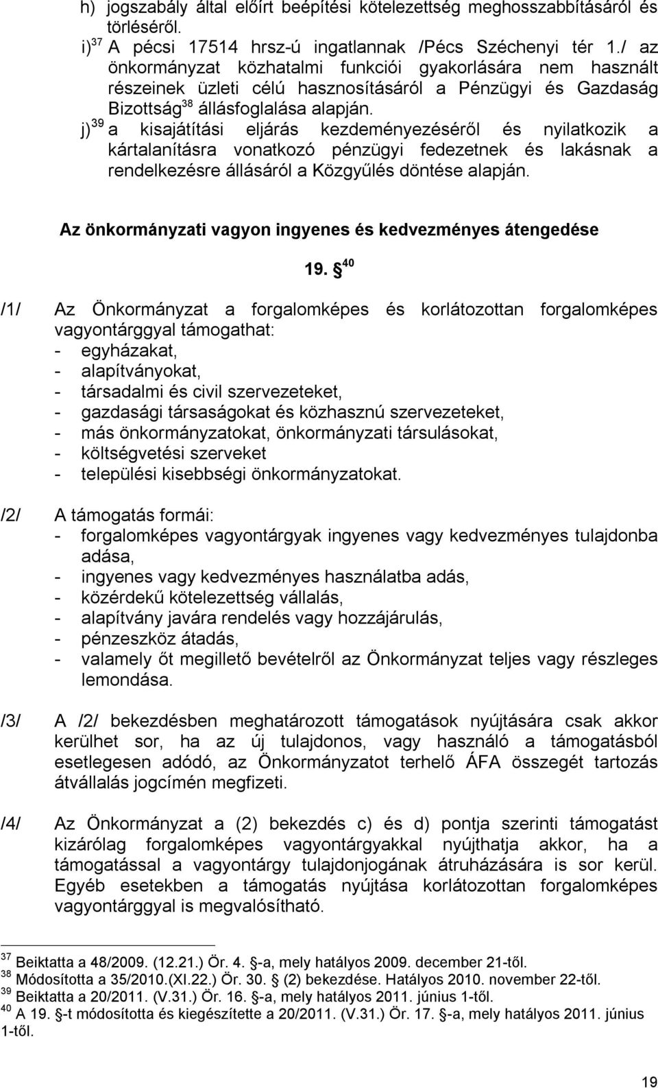 j) 39 a kisajátítási eljárás kezdeményezéséről és nyilatkozik a kártalanításra vonatkozó pénzügyi fedezetnek és lakásnak a rendelkezésre állásáról a Közgyűlés döntése alapján.